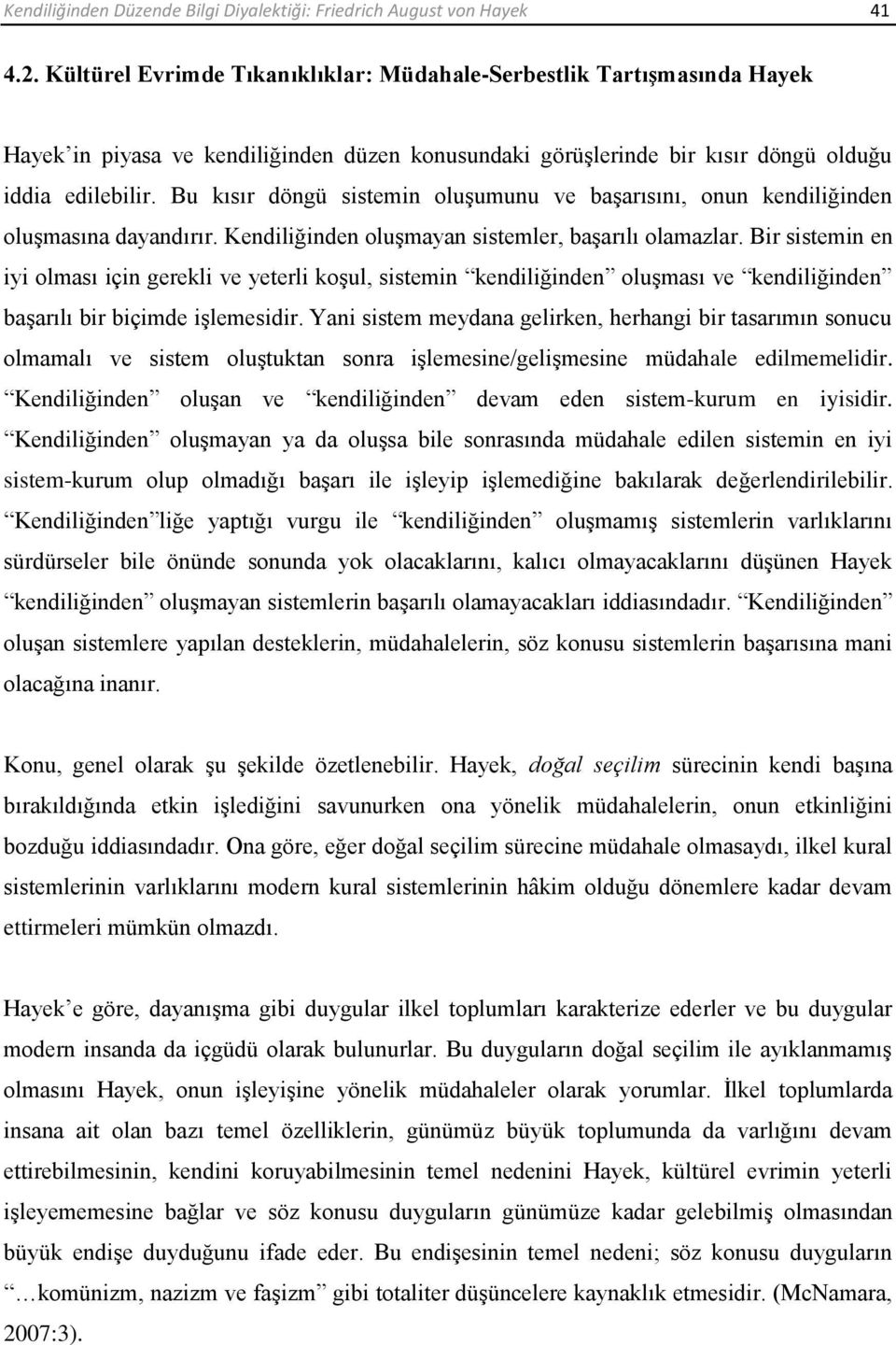 Bu kısır döngü sistemin oluşumunu ve başarısını, onun kendiliğinden oluşmasına dayandırır. Kendiliğinden oluşmayan sistemler, başarılı olamazlar.