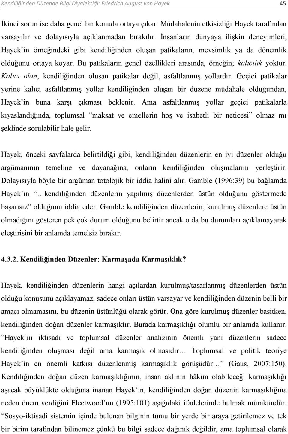 İnsanların dünyaya ilişkin deneyimleri, Hayek in örneğindeki gibi kendiliğinden oluşan patikaların, mevsimlik ya da dönemlik olduğunu ortaya koyar.