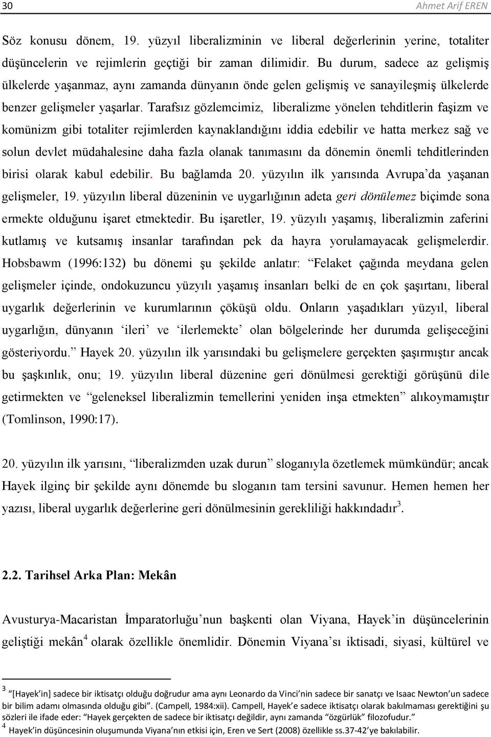 Tarafsız gözlemcimiz, liberalizme yönelen tehditlerin faşizm ve komünizm gibi totaliter rejimlerden kaynaklandığını iddia edebilir ve hatta merkez sağ ve solun devlet müdahalesine daha fazla olanak