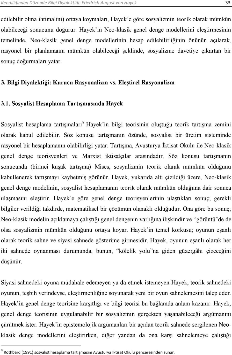 şeklinde, sosyalizme davetiye çıkartan bir sonuç doğurmaları yatar. 3. Bilgi Diyalektiği: Kurucu Rasyonalizm vs. Eleştirel Rasyonalizm 3.1.