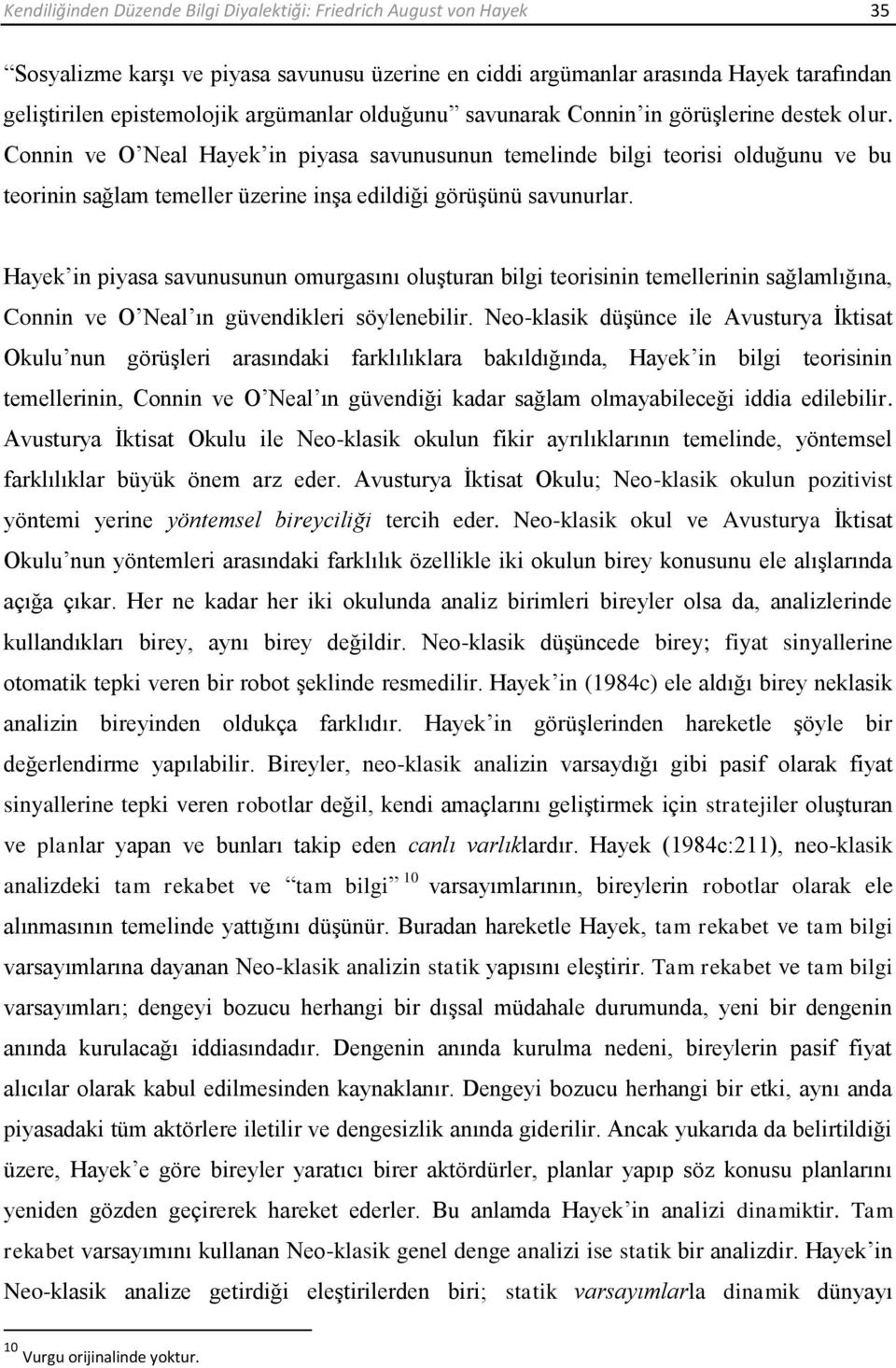 Connin ve O Neal Hayek in piyasa savunusunun temelinde bilgi teorisi olduğunu ve bu teorinin sağlam temeller üzerine inşa edildiği görüşünü savunurlar.