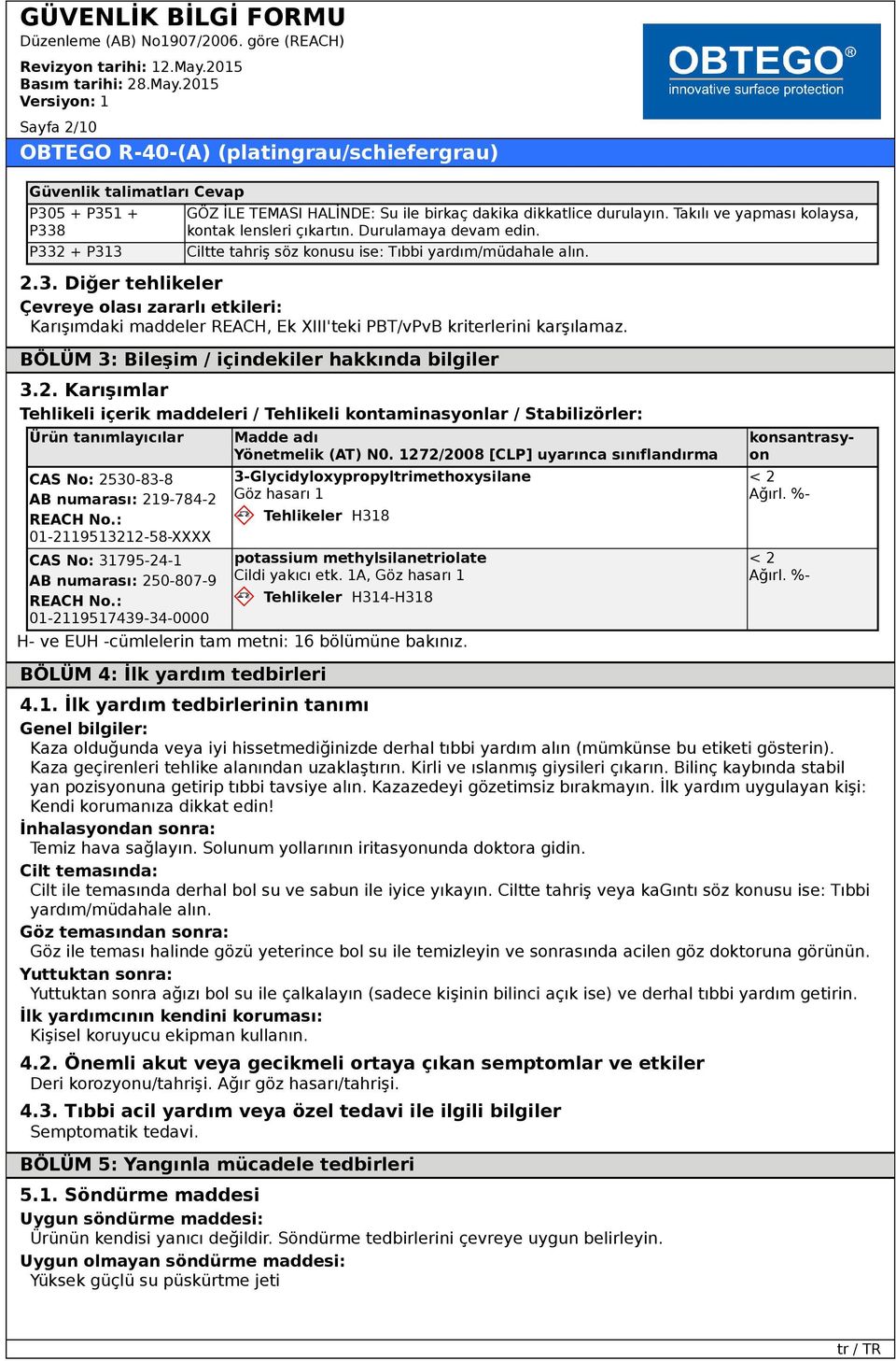 Diğer tehlikeler Çevreye olası zararlı etkileri: Karışımdaki maddeler REACH, Ek XIII'teki PBT/vPvB kriterlerini karşılamaz. BÖLÜM 3: Bileşim / içindekiler hakkında bilgiler 3.2.