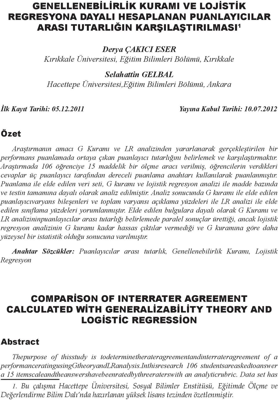 2012 Özet Araştırmanın amacı G Kuramı ve LR analizinden yararlanarak gerçekleştirilen bir performans puanlamada ortaya çıkan puanlayıcı tutarlığını belirlemek ve karşılaştırmaktır.