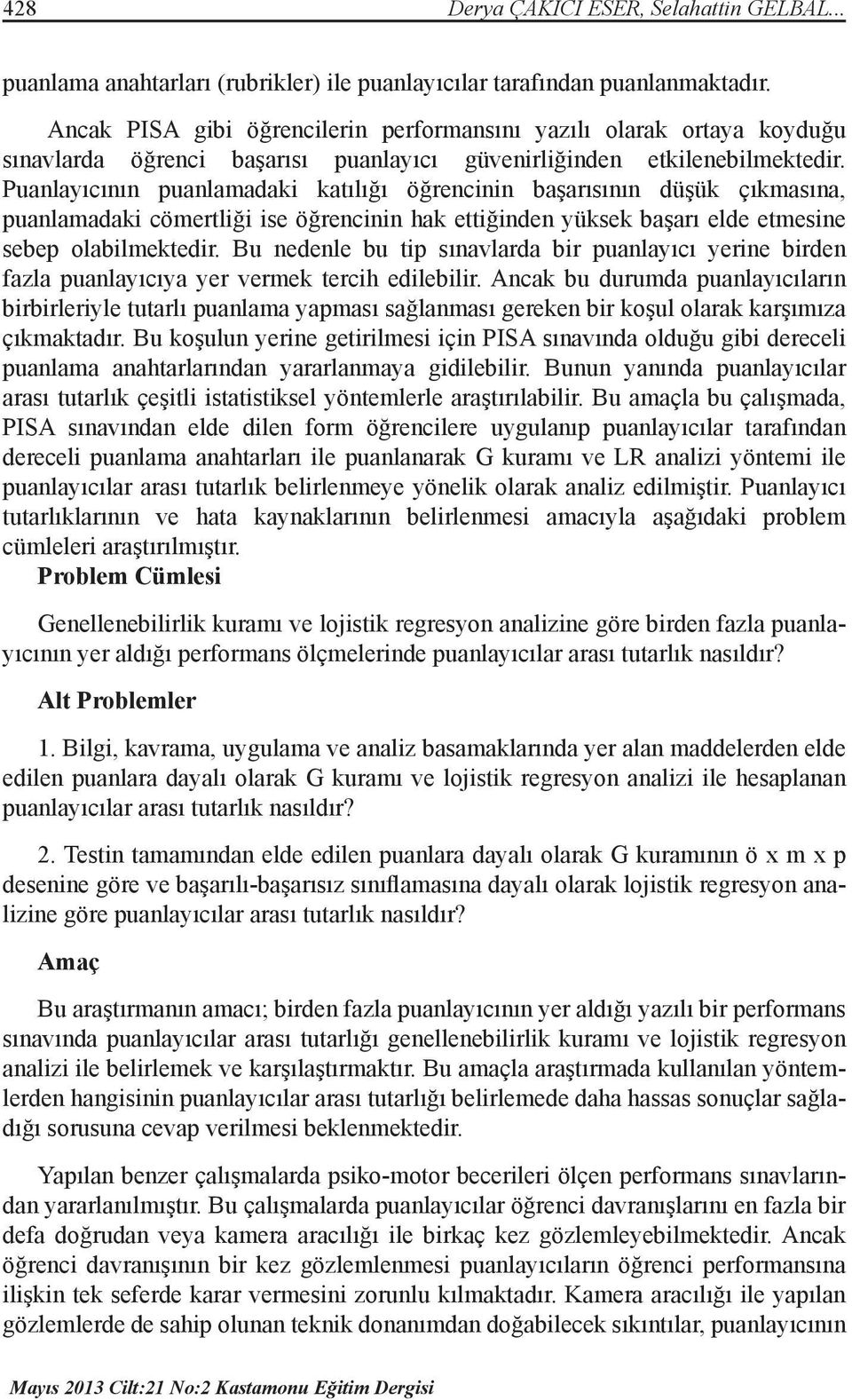 Puanlayıcının puanlamadaki katılığı öğrencinin başarısının düşük çıkmasına, puanlamadaki cömertliği ise öğrencinin hak ettiğinden yüksek başarı elde etmesine sebep olabilmektedir.