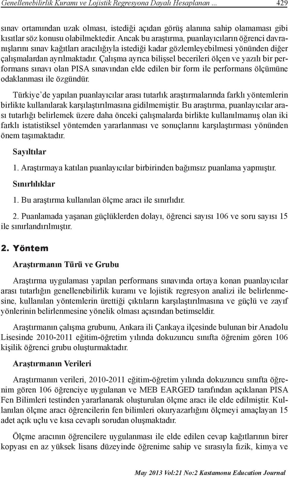 Çalışma ayrıca bilişsel becerileri ölçen ve yazılı bir performans sınavı olan PISA sınavından elde edilen bir form ile performans ölçümüne odaklanması ile özgündür.