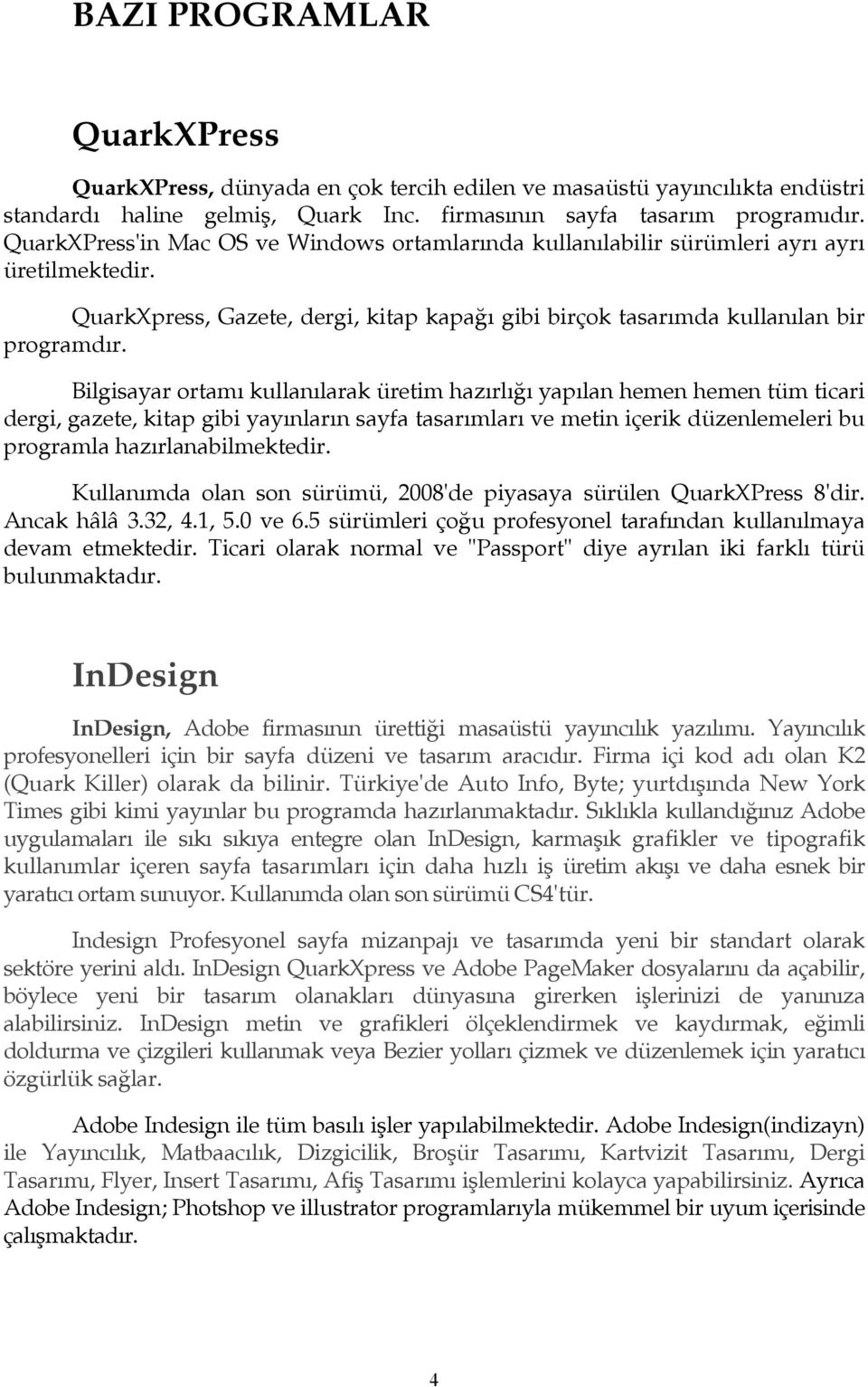 Bilgisayar ortamı kullanılarak üretim hazırlığı yapılan hemen hemen tüm ticari dergi, gazete, kitap gibi yayınların sayfa tasarımları ve metin içerik düzenlemeleri bu programla hazırlanabilmektedir.