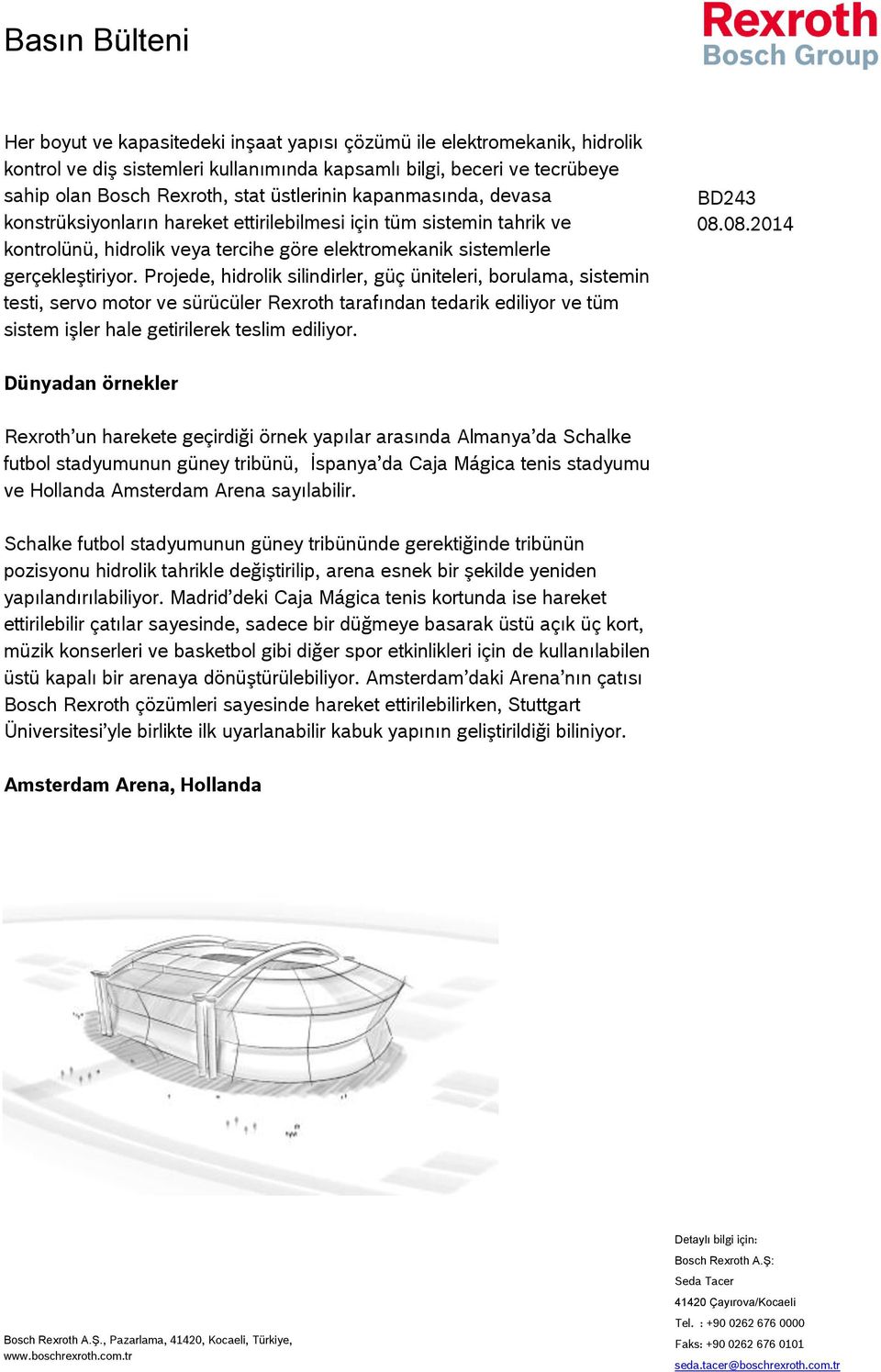 Projede, hidrolik silindirler, güç üniteleri, borulama, sistemin testi, servo motor ve sürücüler Rexroth tarafından tedarik ediliyor ve tüm sistem işler hale getirilerek teslim ediliyor.