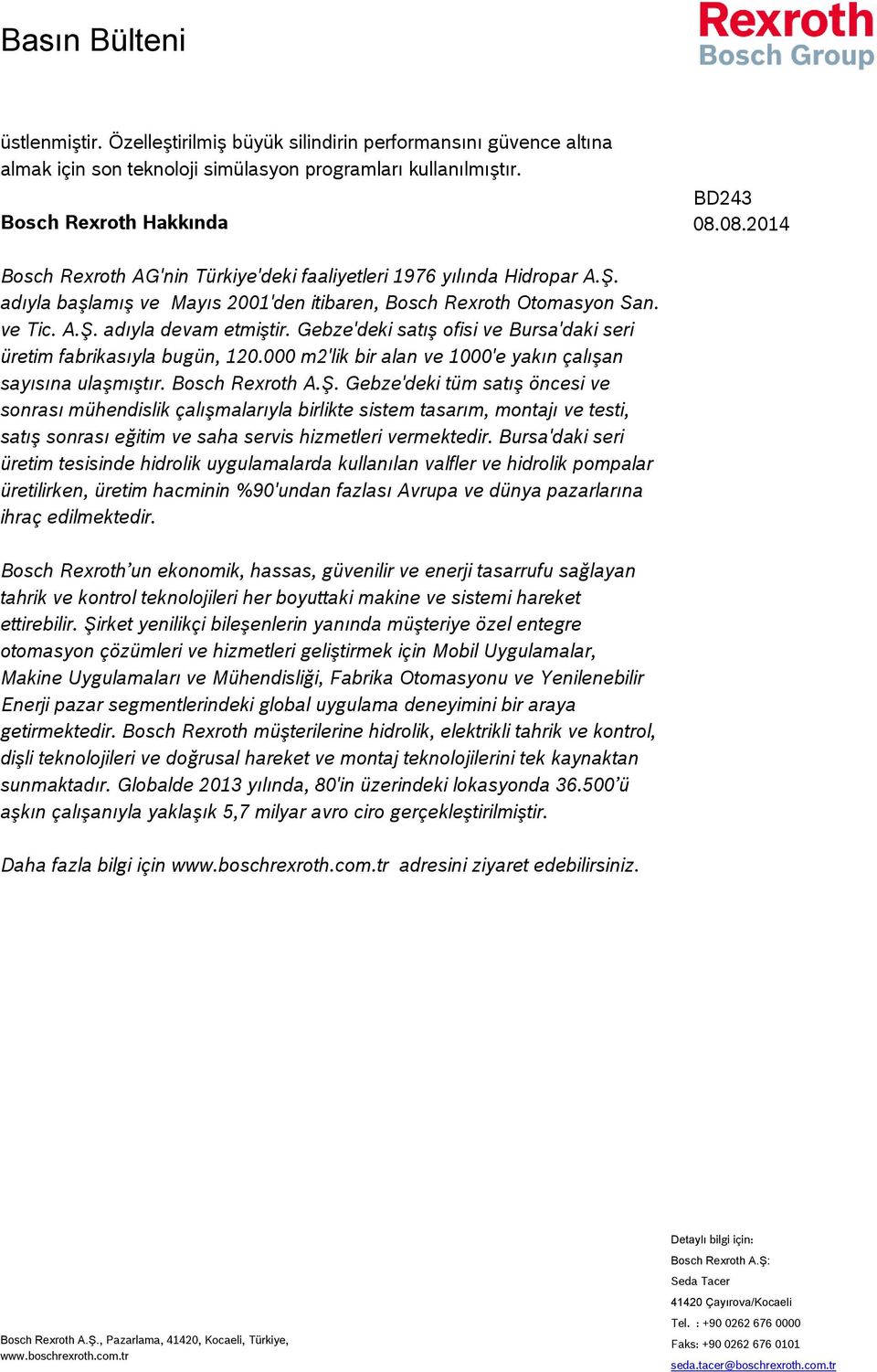 Gebze'deki satış ofisi ve Bursa'daki seri üretim fabrikasıyla bugün, 120.000 m2'lik bir alan ve 1000'e yakın çalışan sayısına ulaşmıştır. Bosch Rexroth A.Ş.