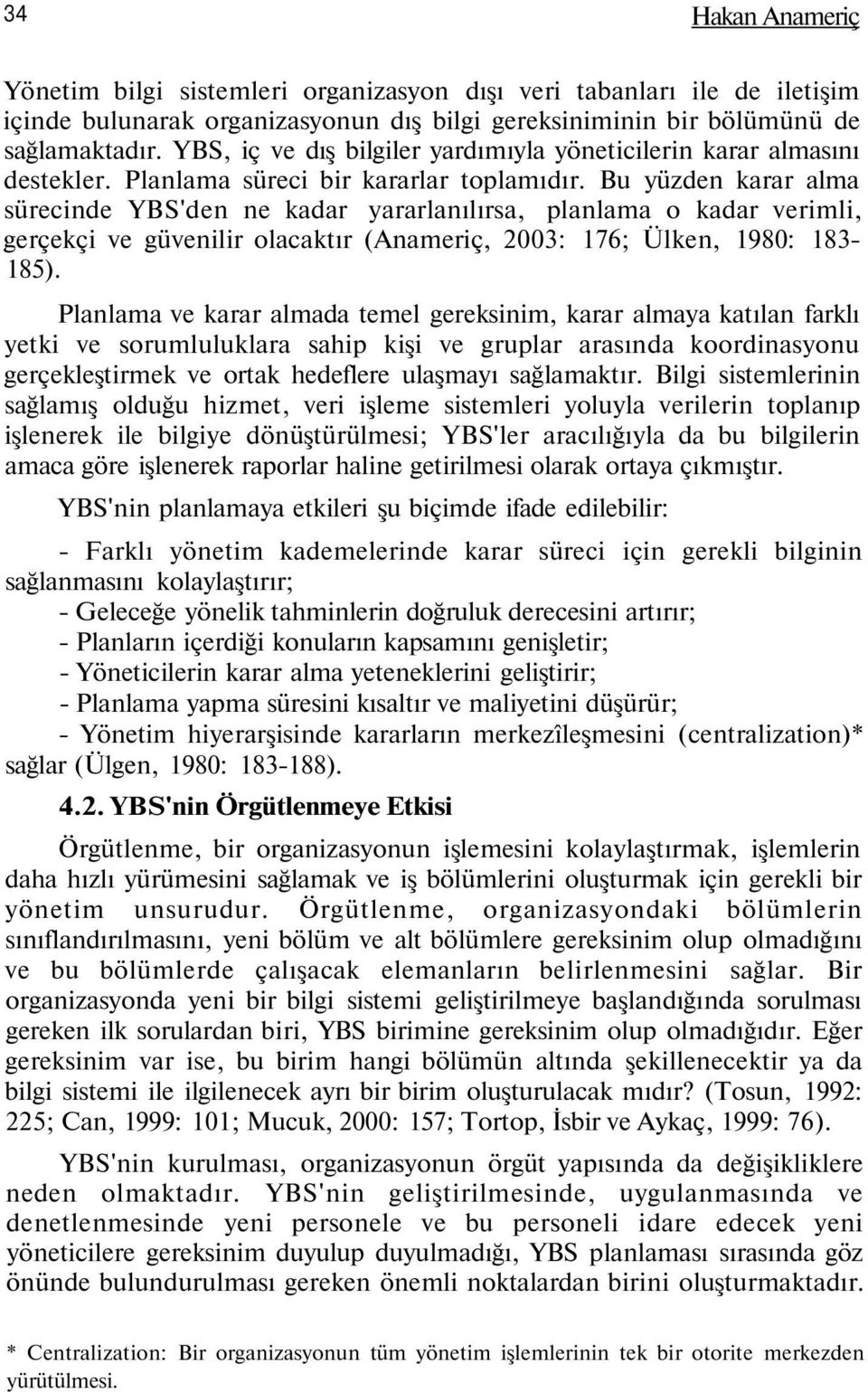 Bu yüzden karar alma sürecinde YBS'den ne kadar yararlanılırsa, planlama o kadar verimli, gerçekçi ve güvenilir olacaktır (Anameriç, 2003: 176; Ülken, 1980: 183-185).