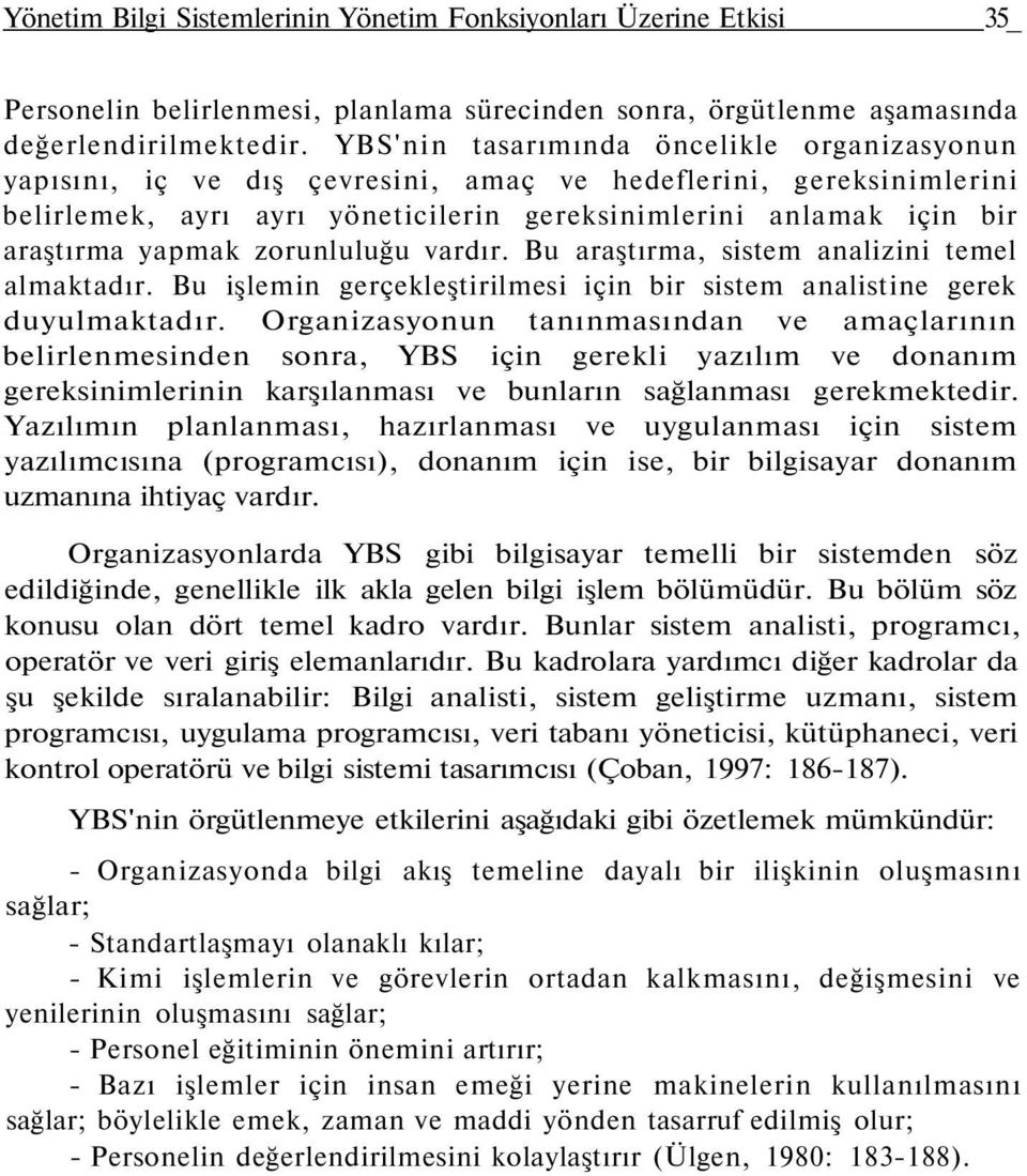 yapmak zorunluluğu vardır. Bu araştırma, sistem analizini temel almaktadır. Bu işlemin gerçekleştirilmesi için bir sistem analistine gerek duyulmaktadır.