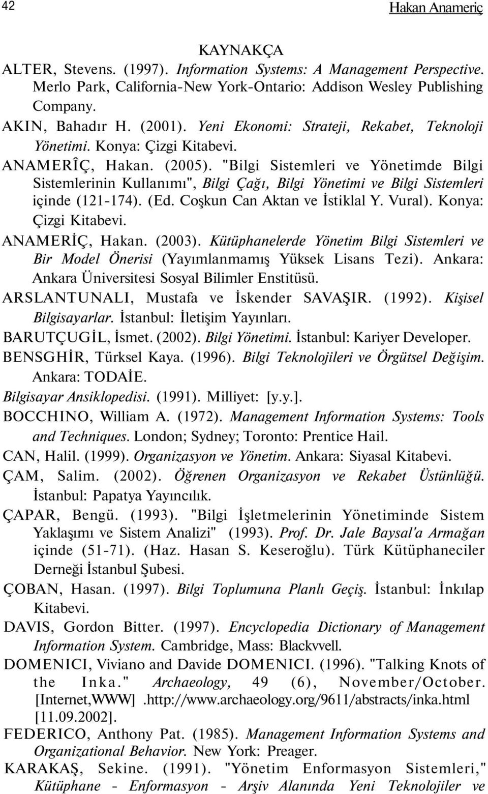 "Bilgi Sistemleri ve Yönetimde Bilgi Sistemlerinin Kullanımı", Bilgi Çağı, Bilgi Yönetimi ve Bilgi Sistemleri içinde (121-174). (Ed. Coşkun Can Aktan ve İstiklal Y. Vural). Konya: Çizgi Kitabevi.