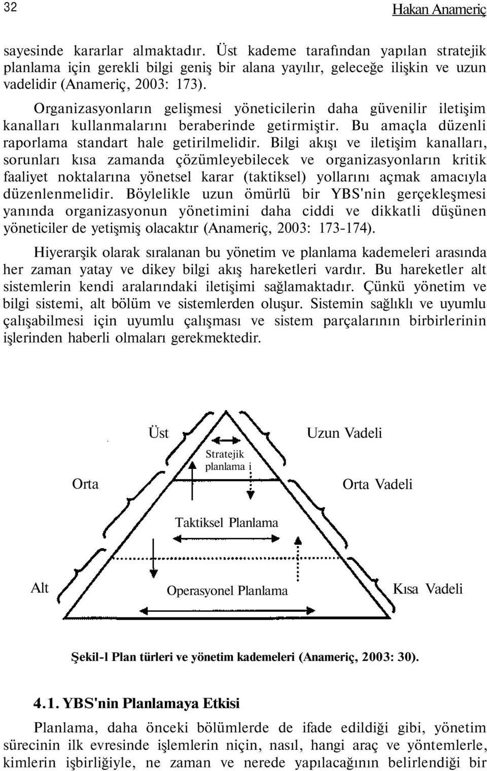 Bilgi akışı ve iletişim kanalları, sorunları kısa zamanda çözümleyebilecek ve organizasyonların kritik faaliyet noktalarına yönetsel karar (taktiksel) yollarını açmak amacıyla düzenlenmelidir.