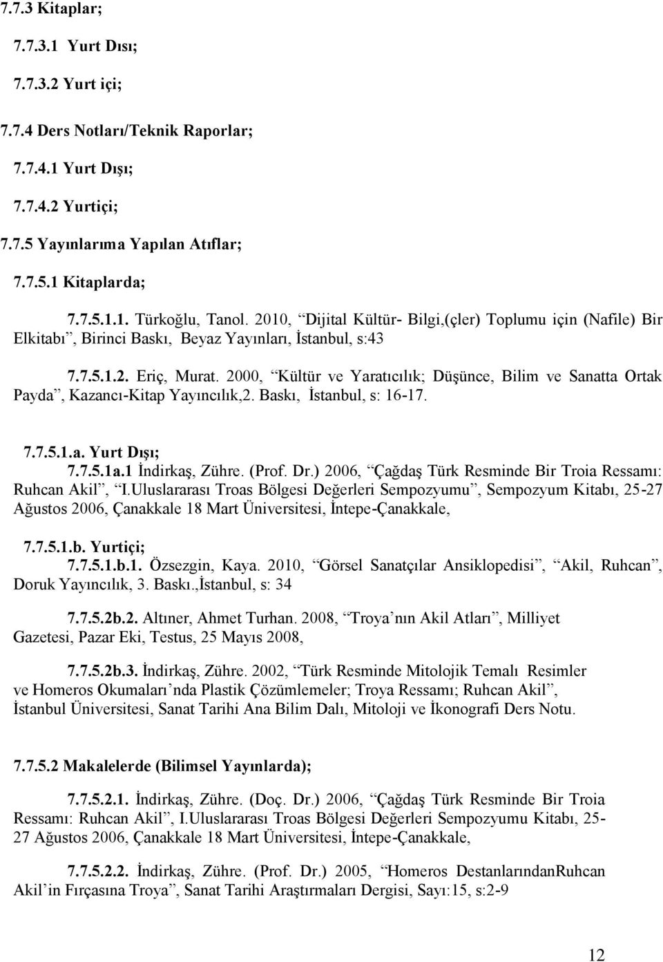 2000, Kültür ve Yaratıcılık; DüĢünce, Bilim ve Sanatta Ortak Payda, Kazancı-Kitap Yayıncılık,2. Baskı, Ġstanbul, s: 16-17. 7.7.5.1.a. Yurt Dışı; 7.7.5.1a.1 ĠndirkaĢ, Zühre. (Prof. Dr.