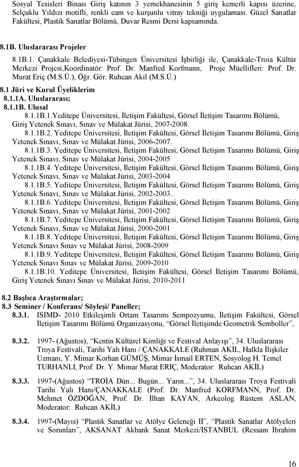 . Uluslararası Projeler 8.1B.1. Çanakkale Belediyesi-Tübingen Üniversitesi ĠĢbirliği ile, Çanakkale-Troia Kültür Merkezi Projesi,Koordinatör: Prof. Dr. Manfred Korfmann, Proje Müellifleri: Prof. Dr. Murat Eriç (M.