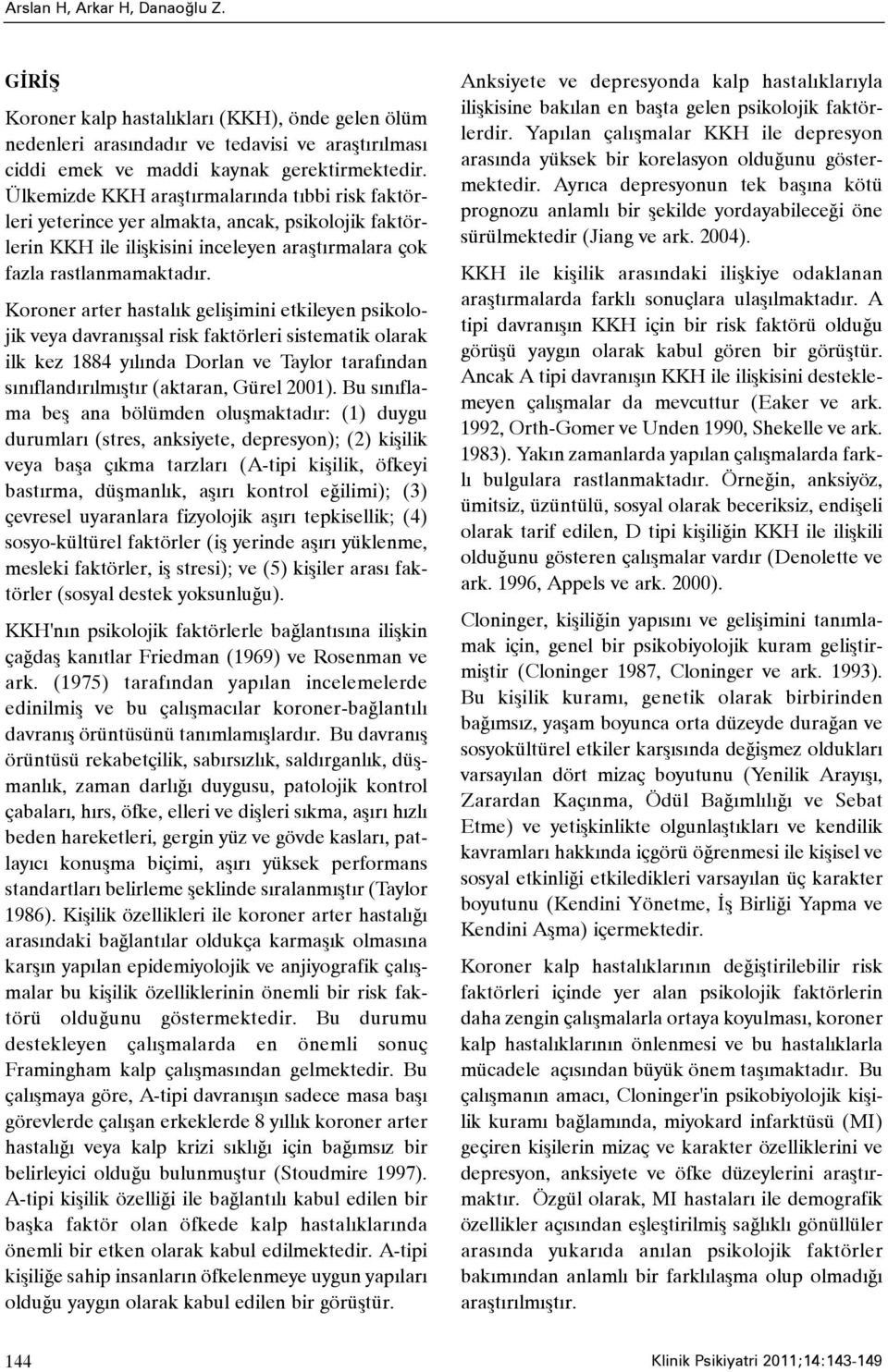 Koroner arter hastalýk geliþimini etkileyen psikolojik veya davranýþsal risk faktörleri sistematik olarak ilk kez 1884 yýlýnda Dorlan ve Taylor tarafýndan sýnýflandýrýlmýþtýr (aktaran, Gürel 2001).