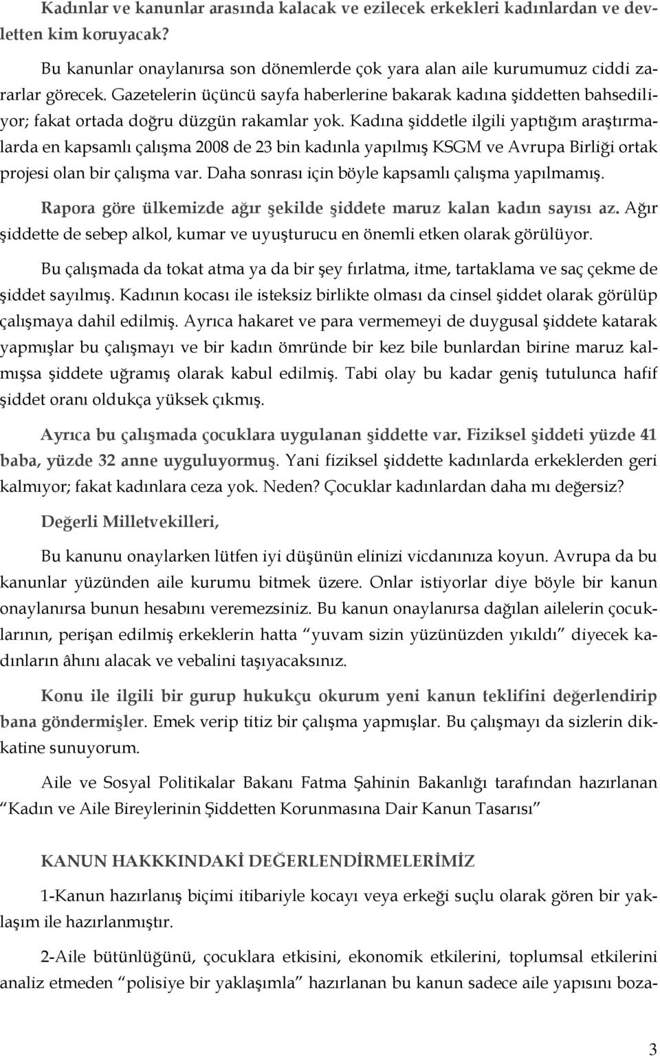 Kadına şiddetle ilgili yaptığım araştırmalarda en kapsamlı çalışma 2008 de 23 bin kadınla yapılmış KSGM ve Avrupa Birliği ortak projesi olan bir çalışma var.