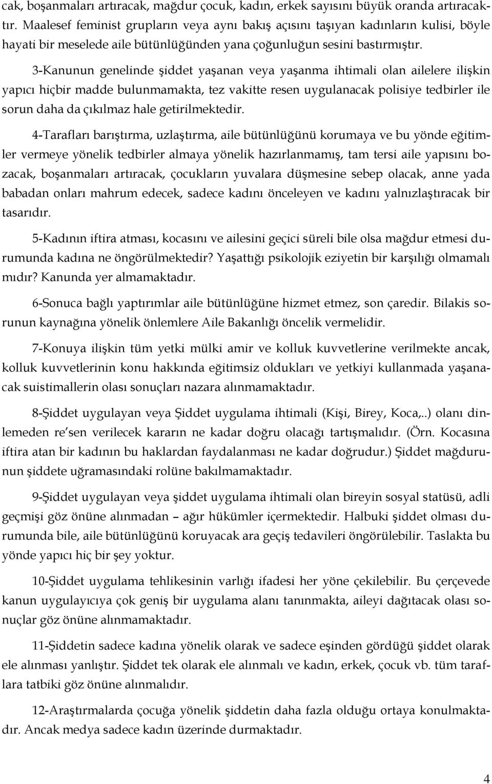 3-Kanunun genelinde şiddet yaşanan veya yaşanma ihtimali olan ailelere ilişkin yapıcı hiçbir madde bulunmamakta, tez vakitte resen uygulanacak polisiye tedbirler ile sorun daha da çıkılmaz hale