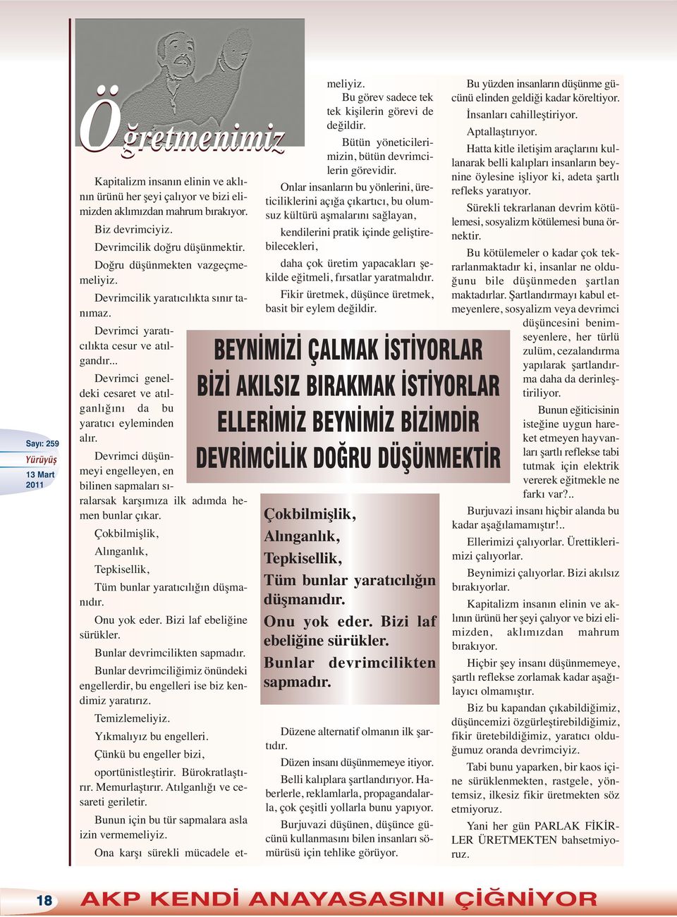 Devrimci düşünmeyi engelleyen, en bilinen sapmaları sıralarsak karşımıza ilk adımda hemen bunlar çıkar. Çokbilmişlik, Alınganlık, Tepkisellik, Tüm bunlar yaratıcılığın düşmanıdır. Onu yok eder.