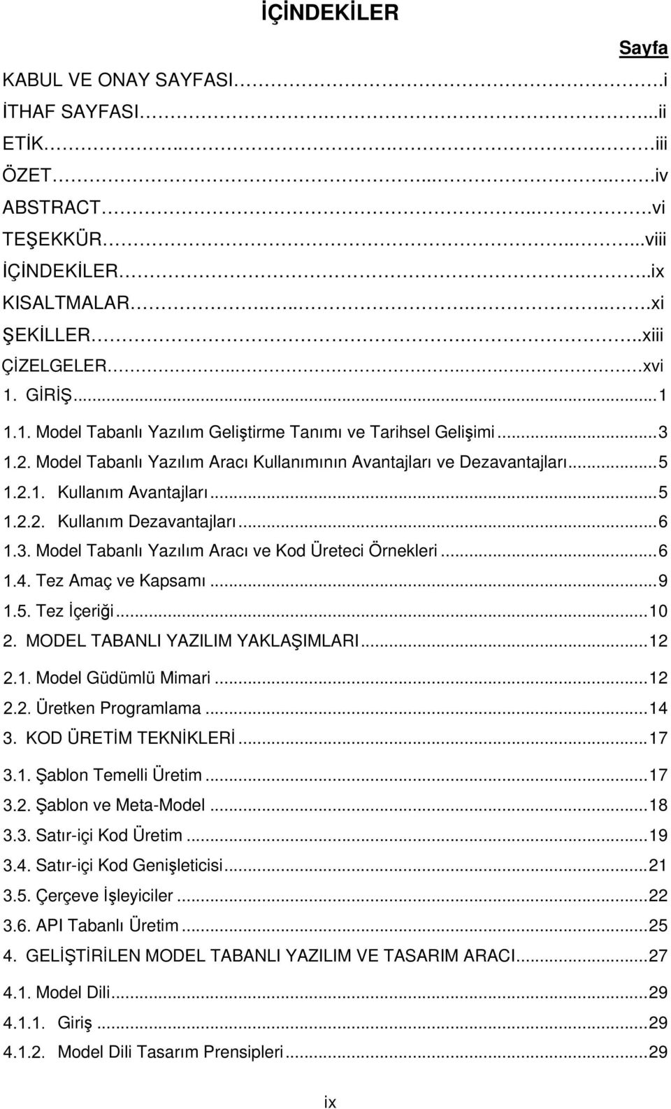 .. 5 Kullanım Dezavantajları... 6 Model Tabanlı Yazılım Aracı ve Kod Üreteci Örnekleri... 6 Tez Amaç ve Kapsamı... 9 Tez İçeriği... 10 2. MODEL TABANLI YAZILIM YAKLAŞIMLARI... 12 Model Güdümlü Mimari.