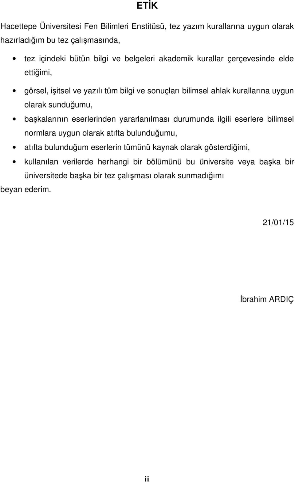 eserlerinden yararlanılması durumunda ilgili eserlere bilimsel normlara uygun olarak atıfta bulunduğumu, atıfta bulunduğum eserlerin tümünü kaynak olarak