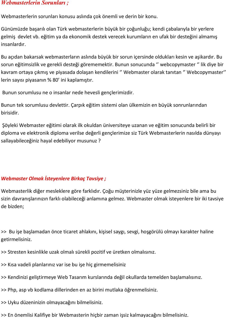 eğitim ya da ekonomik destek verecek kurumların en ufak bir desteğini almamış insanlardır. Bu açıdan bakarsak webmasterların aslında büyük bir sorun içersinde oldukları kesin ve aşikardır.