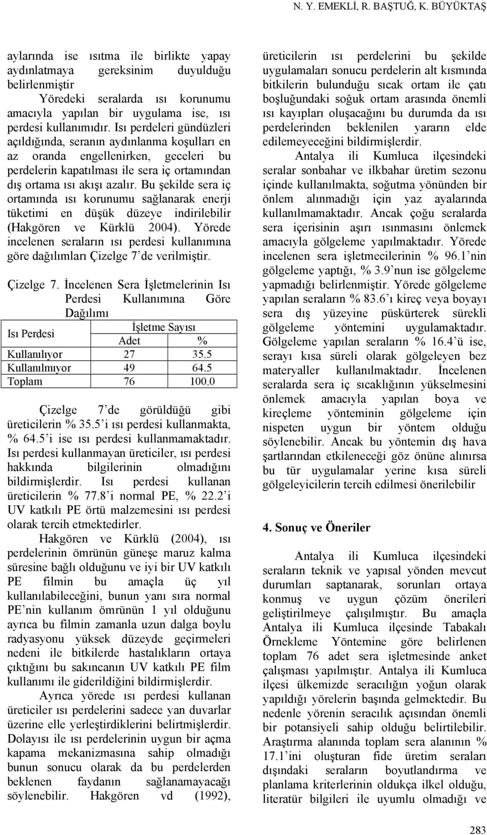 Isı perdeleri gündüzleri açıldığında, seranın aydınlanma koşulları en az oranda engellenirken, geceleri bu perdelerin kapatılması ile sera iç ortamından dış ortama ısı akışı azalır.