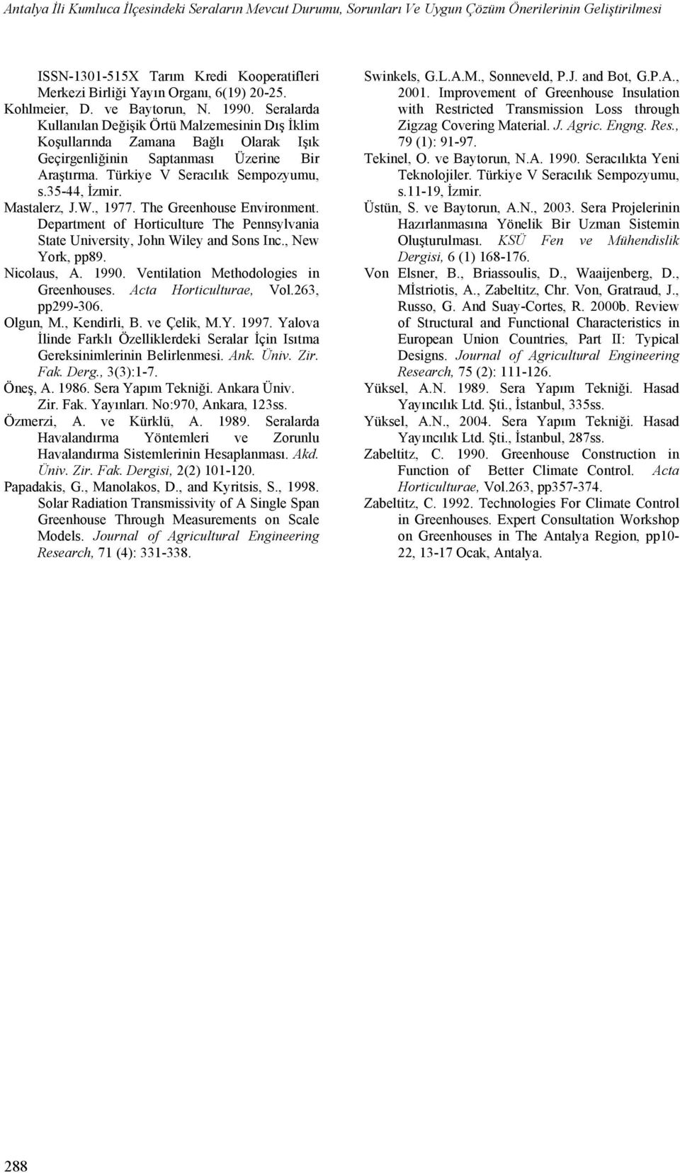 Türkiye V Seracılık Sempozyumu, s.35-44, İzmir. Mastalerz, J.W., 1977. The Greenhouse Environment. Department of Horticulture The Pennsylvania State University, John Wiley and Sons Inc.