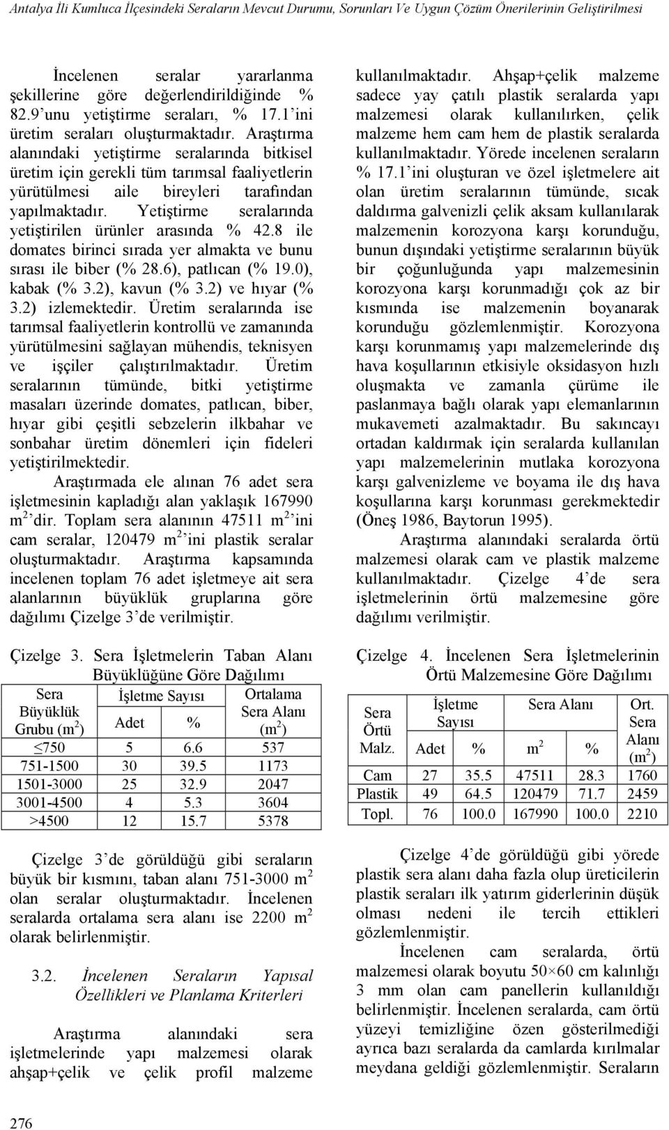 Araştırma alanındaki yetiştirme seralarında bitkisel üretim için gerekli tüm tarımsal faaliyetlerin yürütülmesi aile bireyleri tarafından yapılmaktadır.