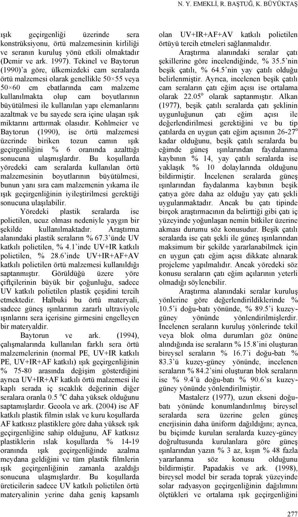 kullanılan yapı elemanlarını azaltmak ve bu sayede sera içine ulaşan ışık miktarını arttırmak olasıdır.