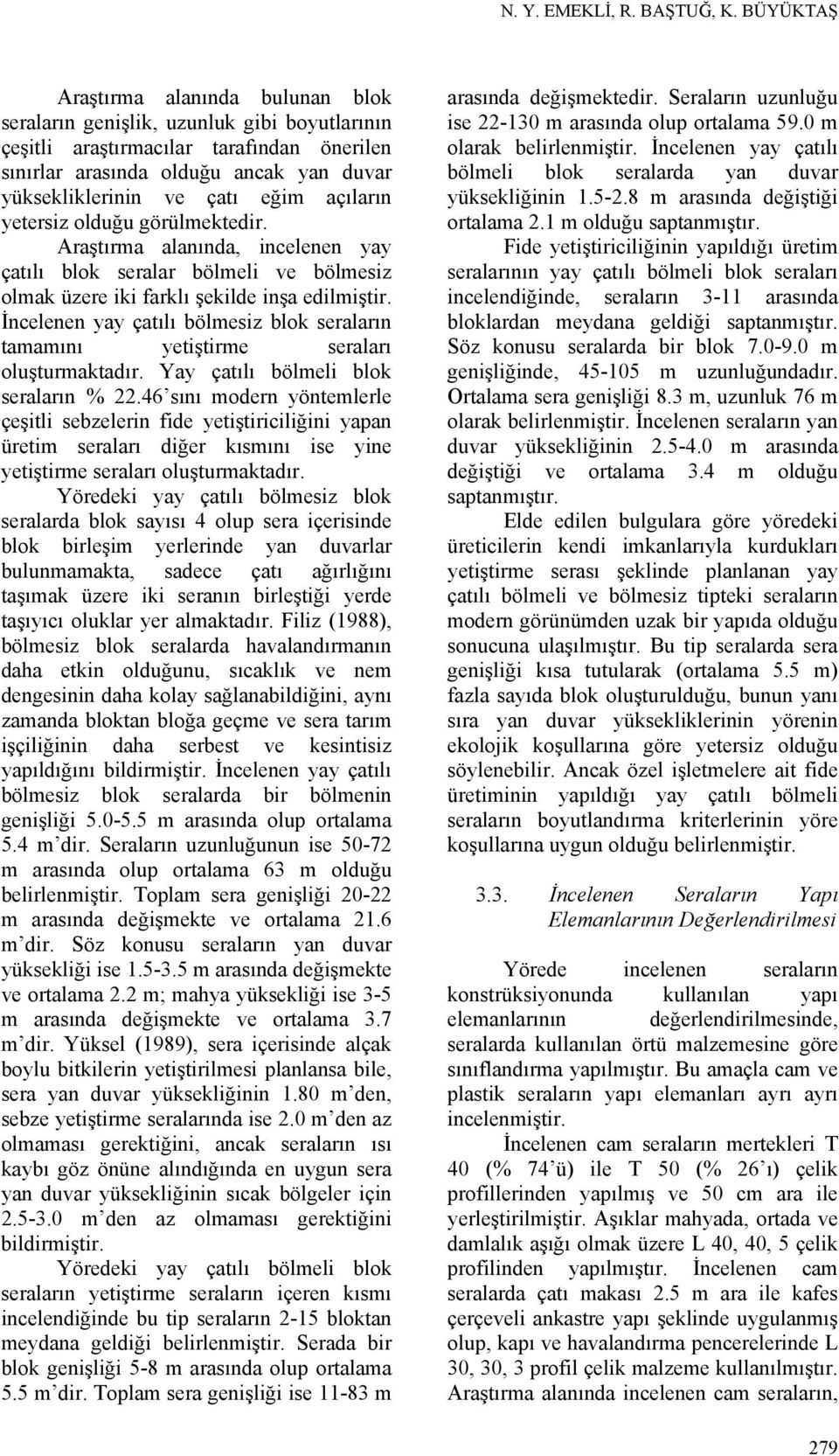 eğim açıların yetersiz olduğu görülmektedir. Araştırma alanında, incelenen yay çatılı blok seralar bölmeli ve bölmesiz olmak üzere iki farklı şekilde inşa edilmiştir.