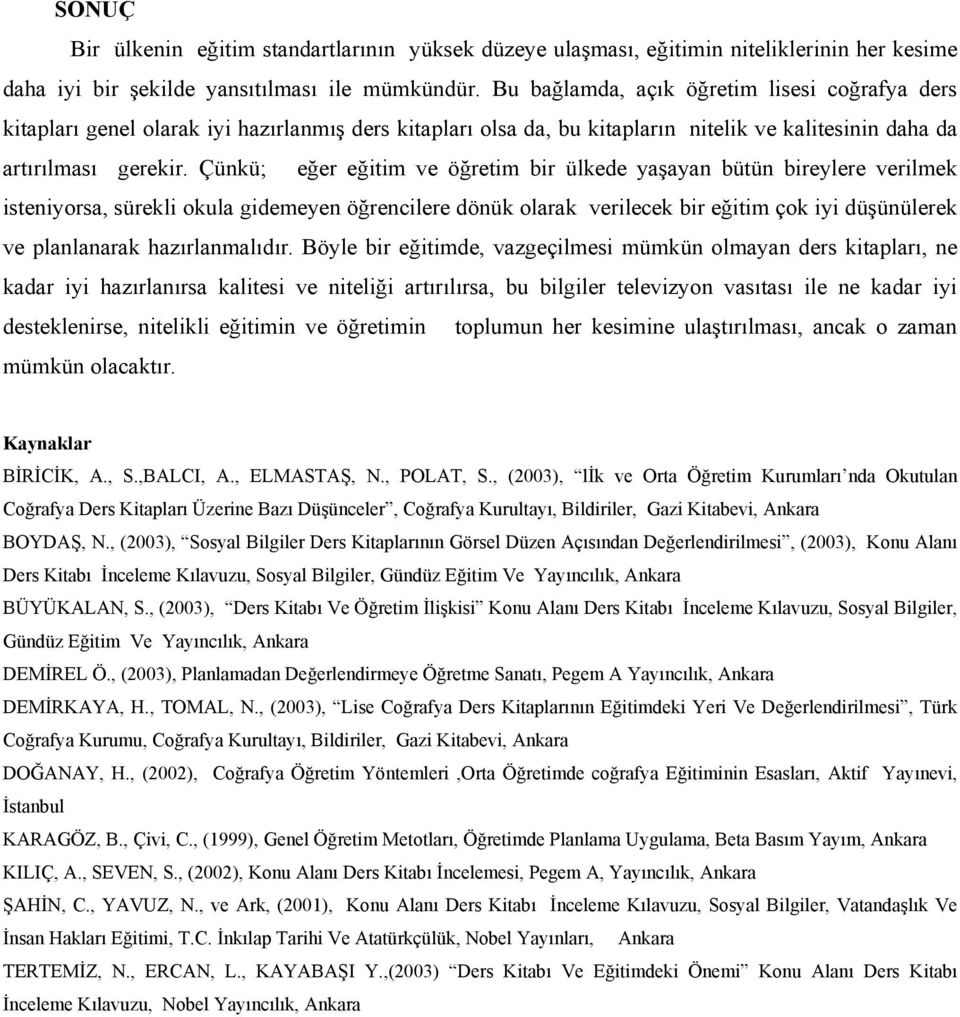 Çünkü; eğer eğitim ve öğretim bir ülkede yaşayan bütün bireylere verilmek isteniyorsa, sürekli okula gidemeyen öğrencilere dönük olarak verilecek bir eğitim çok iyi düşünülerek ve planlanarak