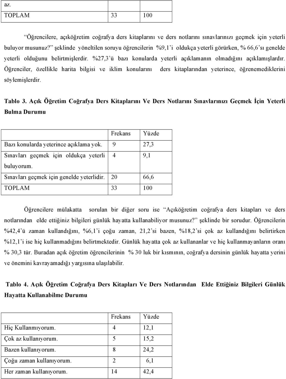 Öğrenciler, özellikle harita bilgisi ve iklim konularını ders kitaplarından yeterince, öğrenemediklerini söylemişlerdir. Tablo 3.