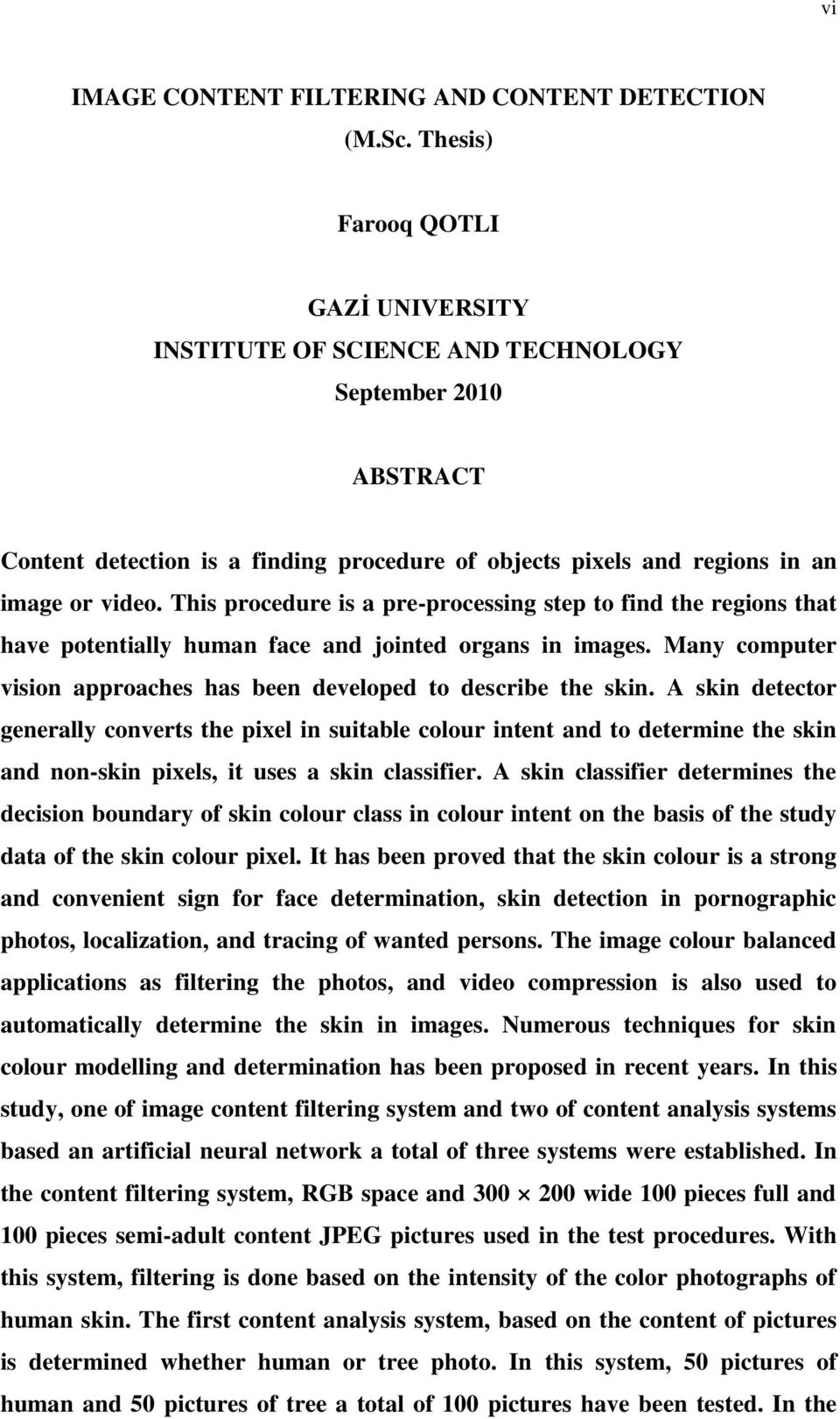 This procedure is a pre-processing step to find the regions that have potentially human face and jointed organs in images. Many computer vision approaches has been developed to describe the skin.