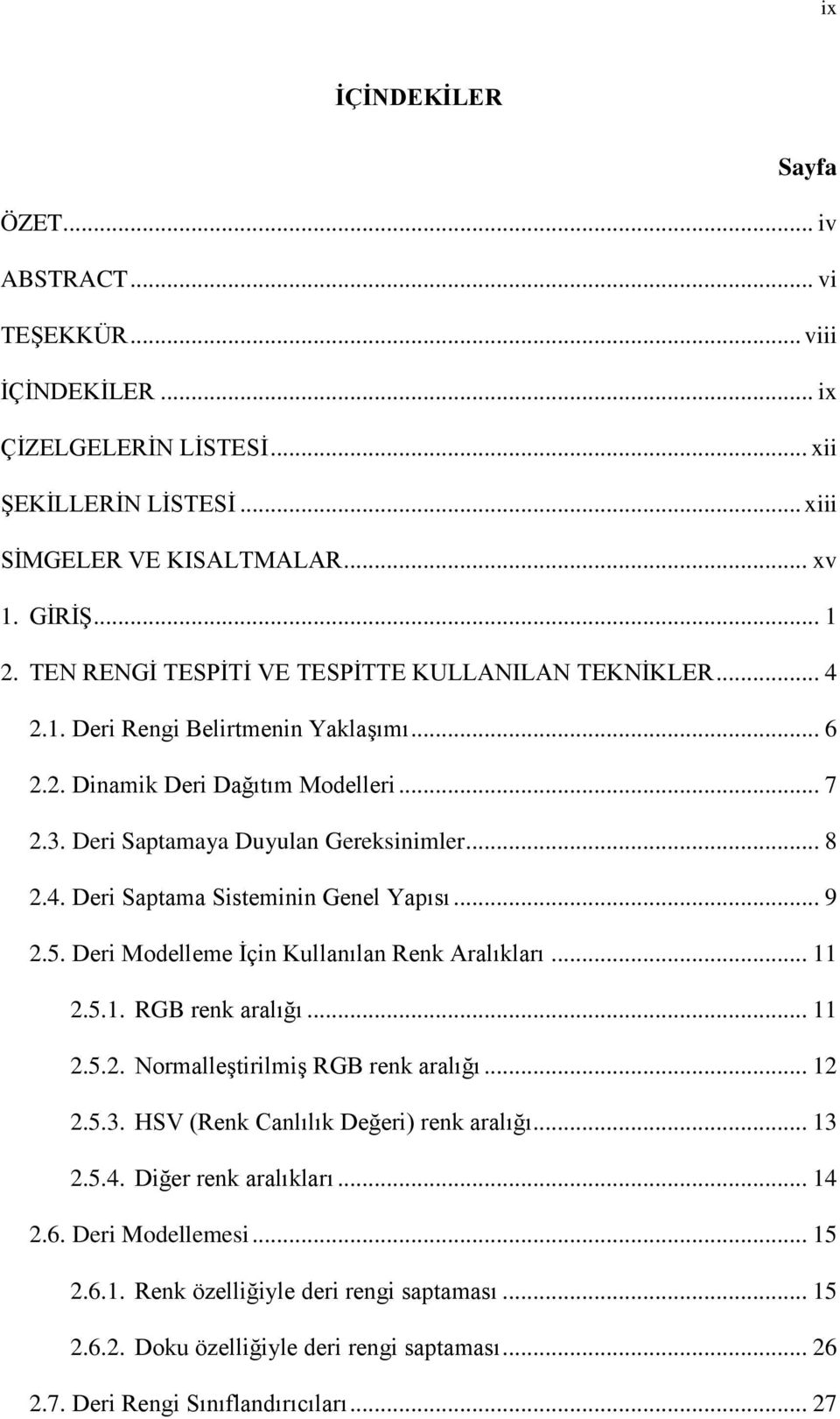 .. 9 2.5. Deri Modelleme Ġçin Kullanılan Renk Aralıkları... 11 2.5.1. RGB renk aralığı... 11 2.5.2. NormalleĢtirilmiĢ RGB renk aralığı... 12 2.5.3. HSV (Renk Canlılık Değeri) renk aralığı... 13 2.5.4.