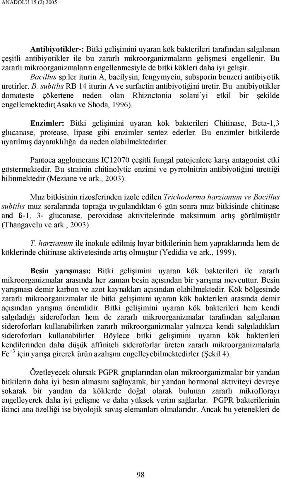 Bu antibiyotikler domateste çökertene neden olan Rhizoctonia solani yi etkil bir şekilde engellemektedir(asaka ve Shoda, 1996).