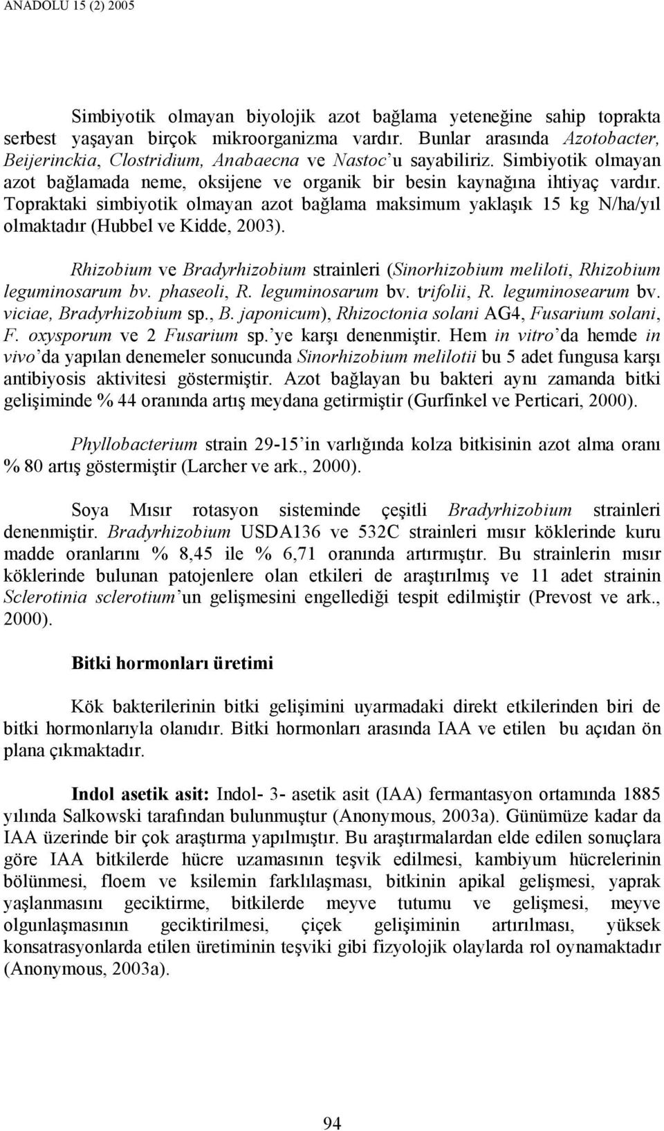 Topraktaki simbiyotik olmayan azot bağlama maksimum yaklaşık 15 kg N/ha/yıl olmaktadır (Hubbel ve Kidde, 2003).