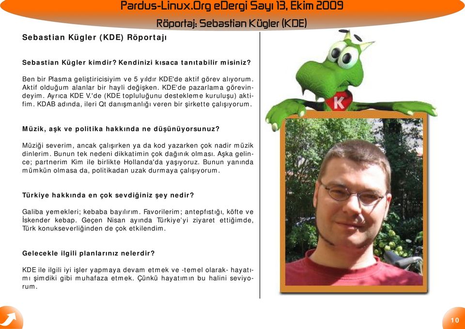 'de (KDE topluluğunu destekleme kuruluşu) aktifim. KDAB adında, ileri Qt danışmanlığı veren bir şirkette çalışıyorum. Müzik, aşk ve politika hakkında ne düşünüyorsunuz?