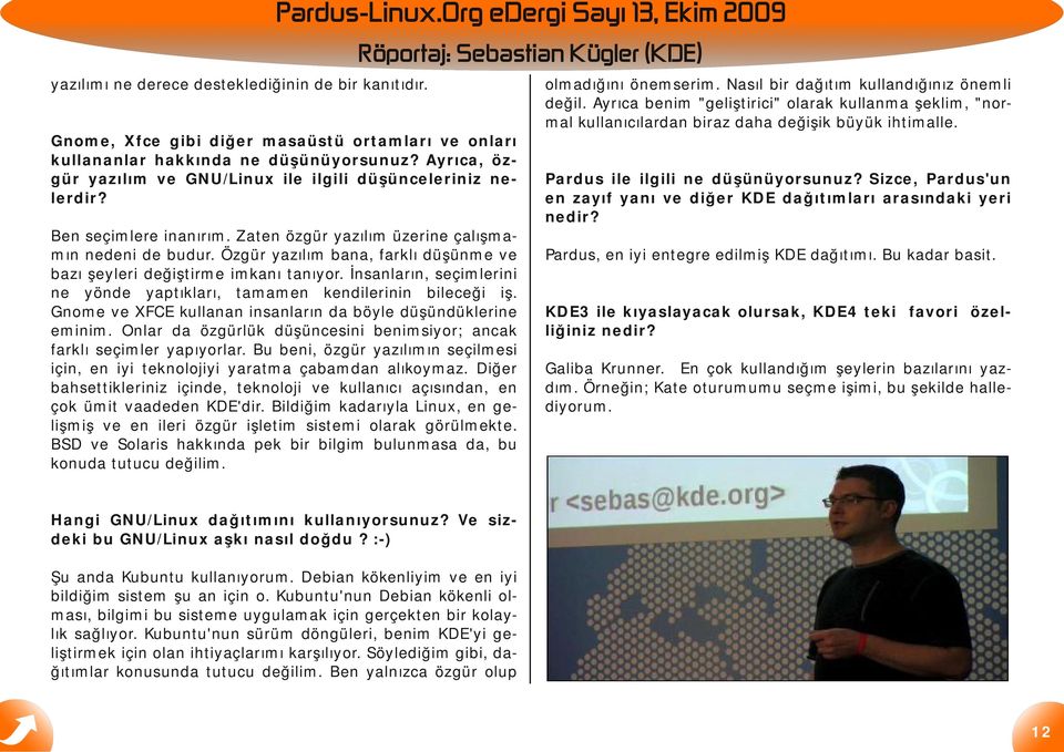 Özgür yazılım bana, farklı düşünme ve bazı şeyleri değiştirme imkanı tanıyor. İnsanların, seçimlerini ne yönde yaptıkları, tamamen kendilerinin bileceği iş.