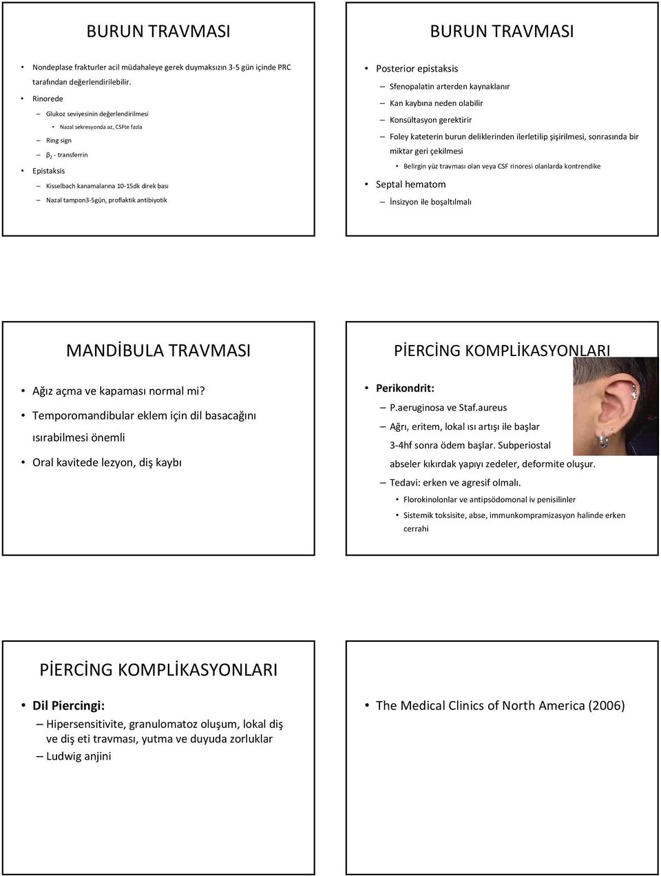 antibiyotik Posterior epistaksis Sfenopalatin arterden kaynaklanır Kan kaybına neden olabilir Konsültasyon gerektirir Foley kateterin burun deliklerinden ilerletilip şişirilmesi, sonrasında bir