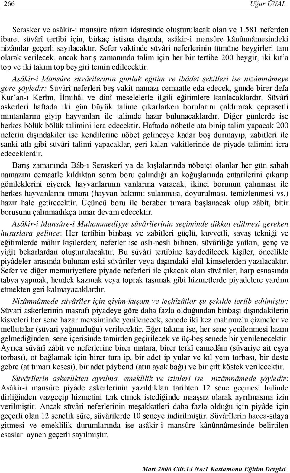 Sefer vaktinde süvâri neferlerinin tümüne beygirleri tam olarak verilecek, ancak barış zamanında talim için her bir tertibe 200 beygir, iki kıt a top ve iki takım top beygiri temin edilecektir.