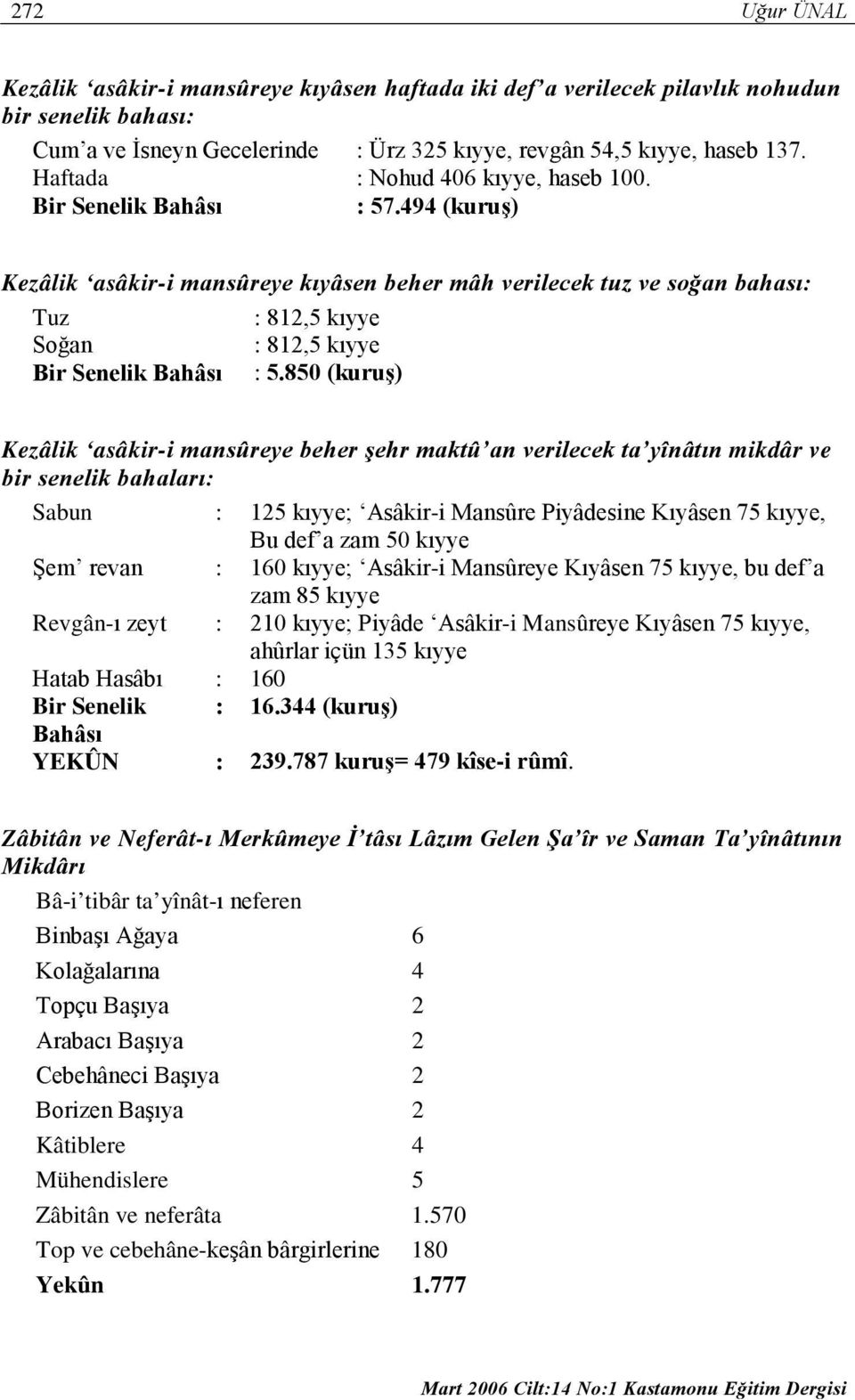 494 (kuruş) Kezâlik asâkir-i mansûreye kıyâsen beher mâh verilecek tuz ve soğan bahası: Tuz : 812,5 kıyye Soğan : 812,5 kıyye Bir Senelik Bahâsı : 5.