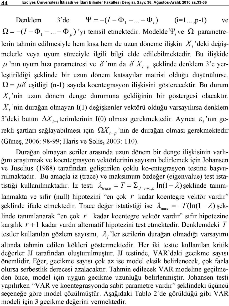 Bu ilişkide ' μ ı uyum hızı parameresi ve δ ı da δ X p şeklide deklem 3 e yerleşirildiği şeklide bir uzu döem kasayılar marisi olduğu düşüülürse, ' Ω = μδ eşiliği (-) sayıda koeegrasyo ilişkisii