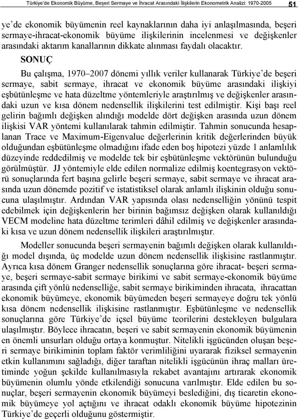 SONUÇ Bu çalışma, 970 2007 döemi yıllık veriler kullaarak Türkiye de beşeri sermaye, sabi sermaye, ihraca ve ekoomik büyüme arasıdaki ilişkiyi eşbüüleşme ve haa düzelme yöemleriyle araşırılmış ve