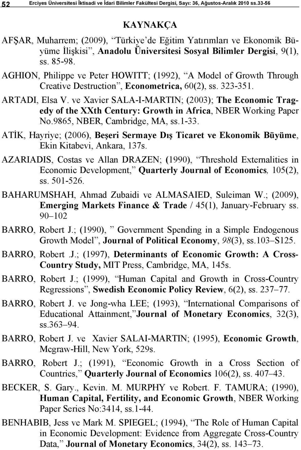 AGHION, Philippe ve Peer HOWITT; (992), A Model of Growh Through Creaive Desrucio, Ecoomerica, 60(2), ss. 323-35. ARTADI, Elsa V.