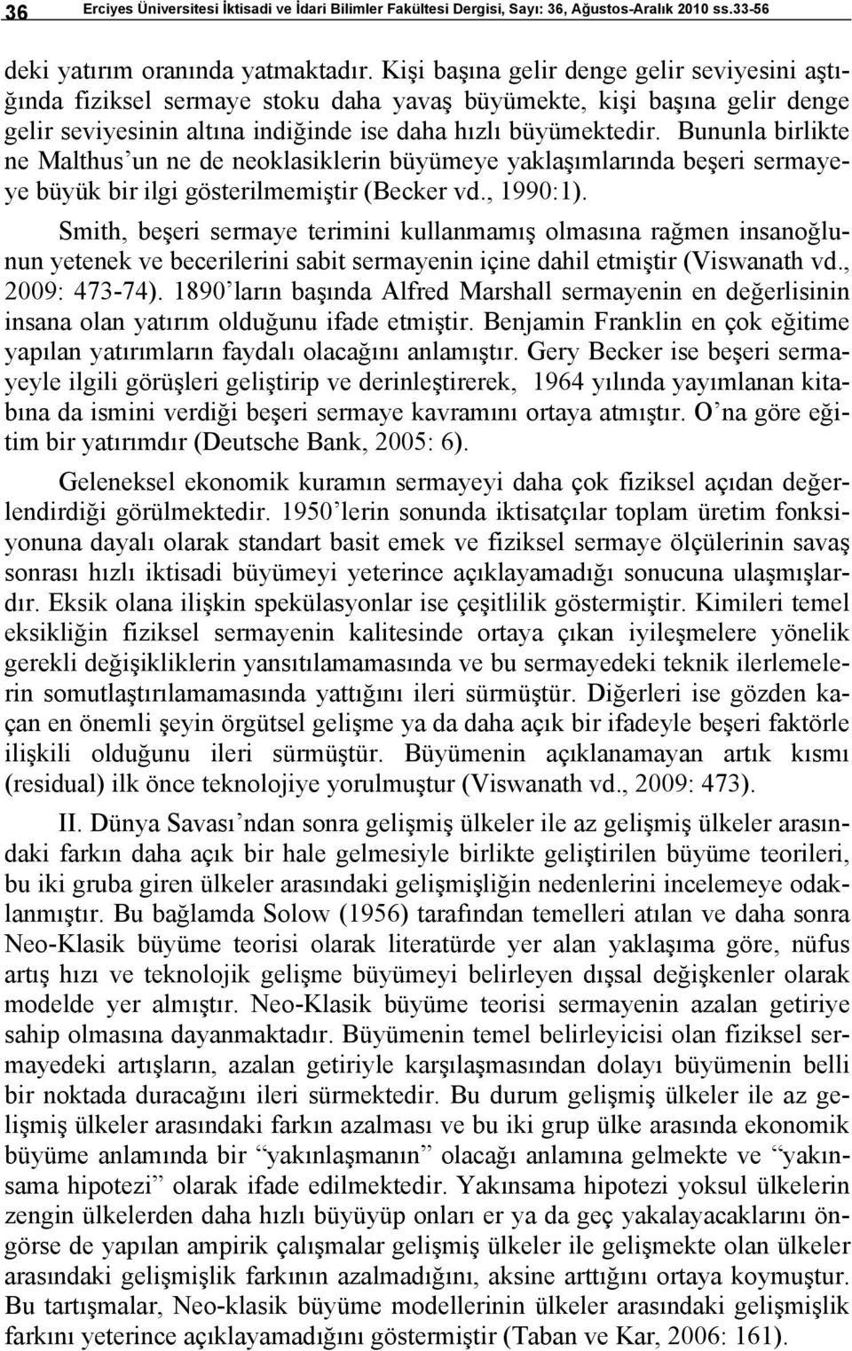 Buula birlike e Malhus u e de eoklasikleri büyümeye yaklaşımlarıda beşeri sermayeye büyük bir ilgi göserilmemişir (Becker vd., 990:).