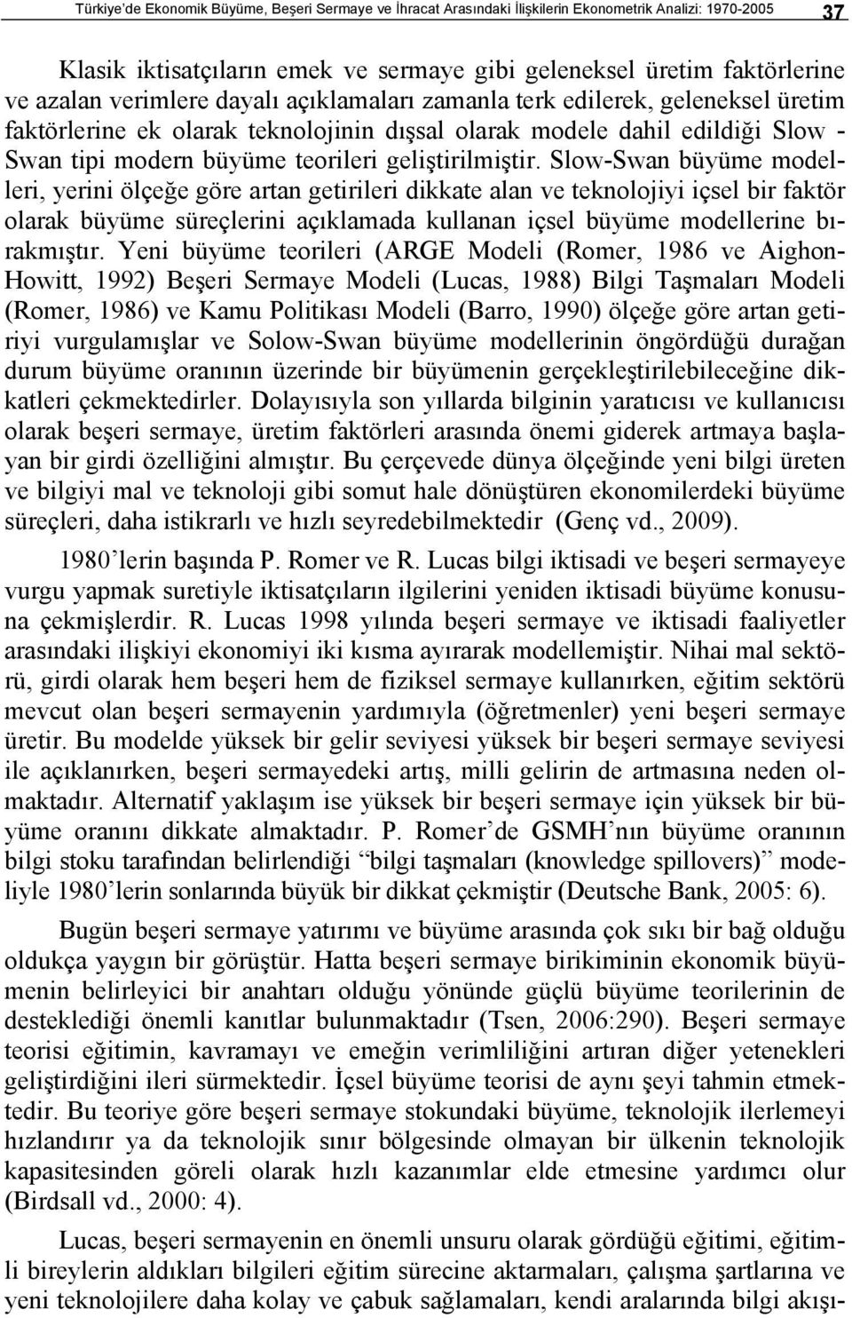 Slow-Swa büyüme modelleri, yerii ölçeğe göre ara geirileri dikkae ala ve ekolojiyi içsel bir fakör olarak büyüme süreçlerii açıklamada kullaa içsel büyüme modellerie bırakmışır.