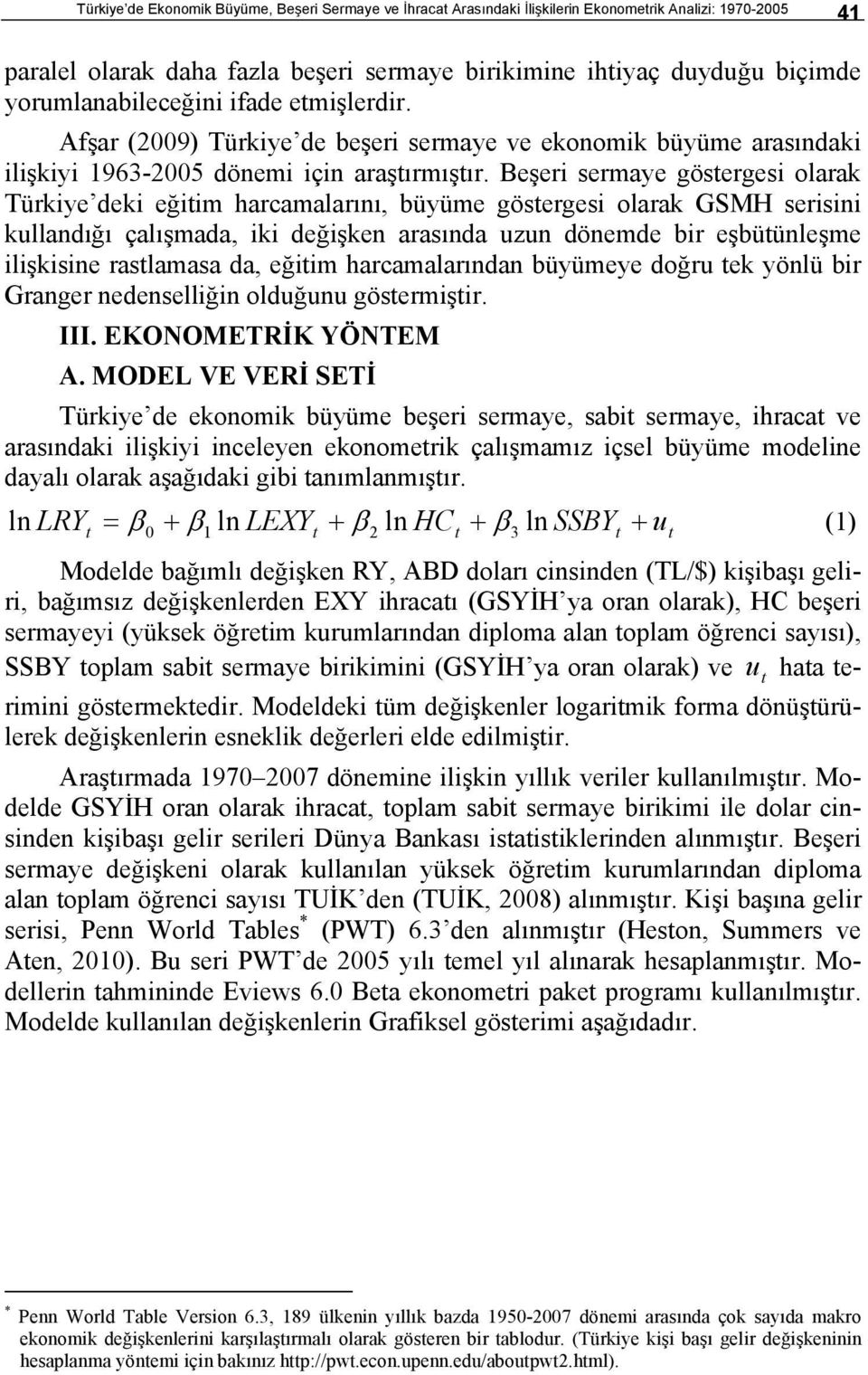 Beşeri sermaye gösergesi olarak Türkiye deki eğiim harcamalarıı, büyüme gösergesi olarak GSMH serisii kulladığı çalışmada, iki değişke arasıda uzu döemde bir eşbüüleşme ilişkisie raslamasa da, eğiim