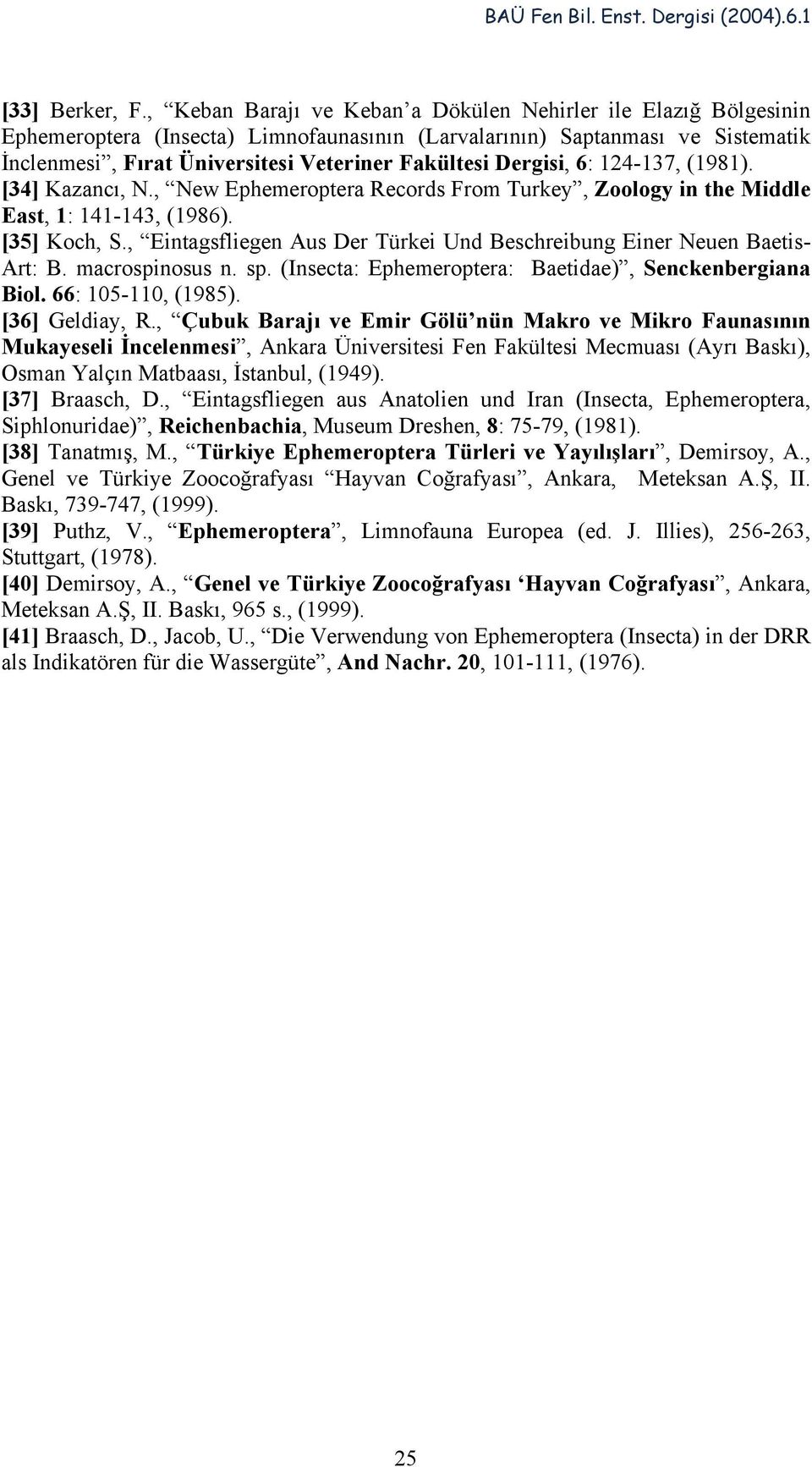 Dergisi, 6: 124-137, (1981). [34] Kazancı, N., New Ephemeroptera Records From Turkey, Zoology in the Middle East, 1: 141-143, (1986). [35] Koch, S.