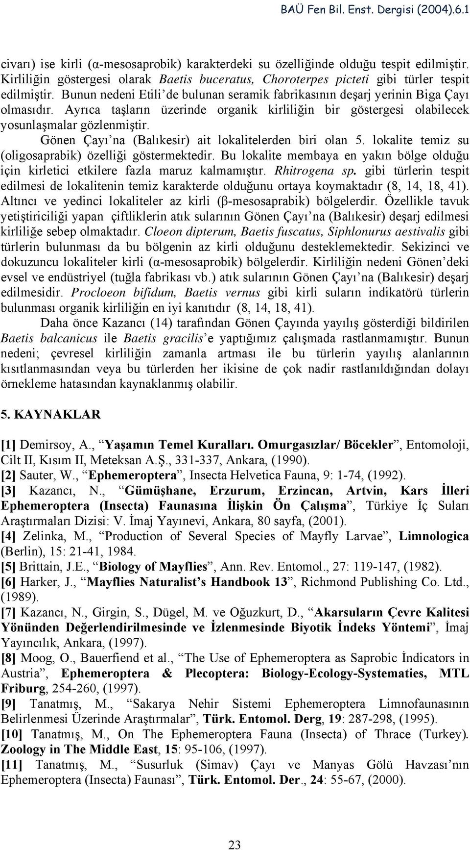 Gönen Çayı na (Balıkesir) ait lokalitelerden biri olan 5. lokalite temiz su (oligosaprabik) özelliği göstermektedir.