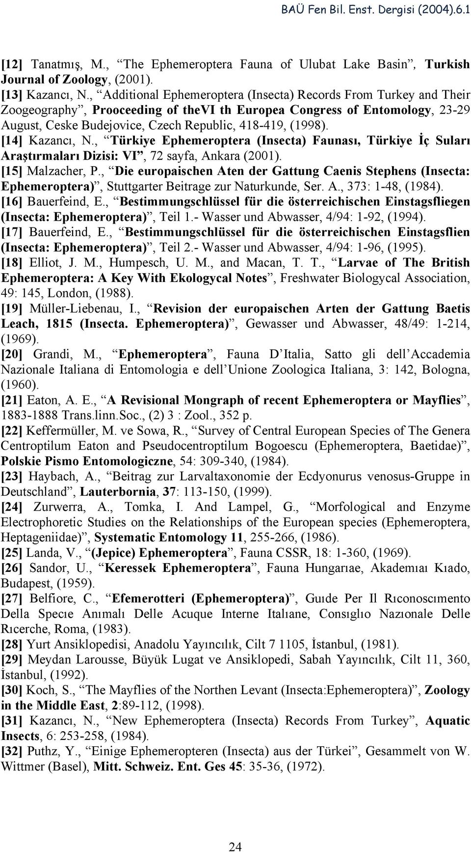(1998). [14] Kazancı, N., Türkiye Ephemeroptera (Insecta) Faunası, Türkiye İç Suları Araştırmaları Dizisi: VI, 72 sayfa, Ankara (2001). [15] Malzacher, P.